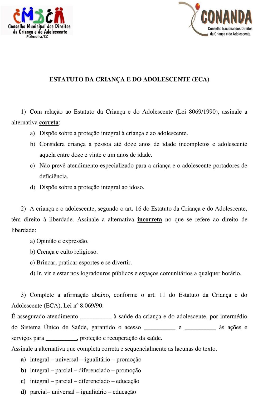 c) Não prevê atendimento especializado para a criança e o adolescente portadores de deficiência. d) Dispõe sobre a proteção integral ao idoso. 2) A criança e o adolescente, segundo o art.