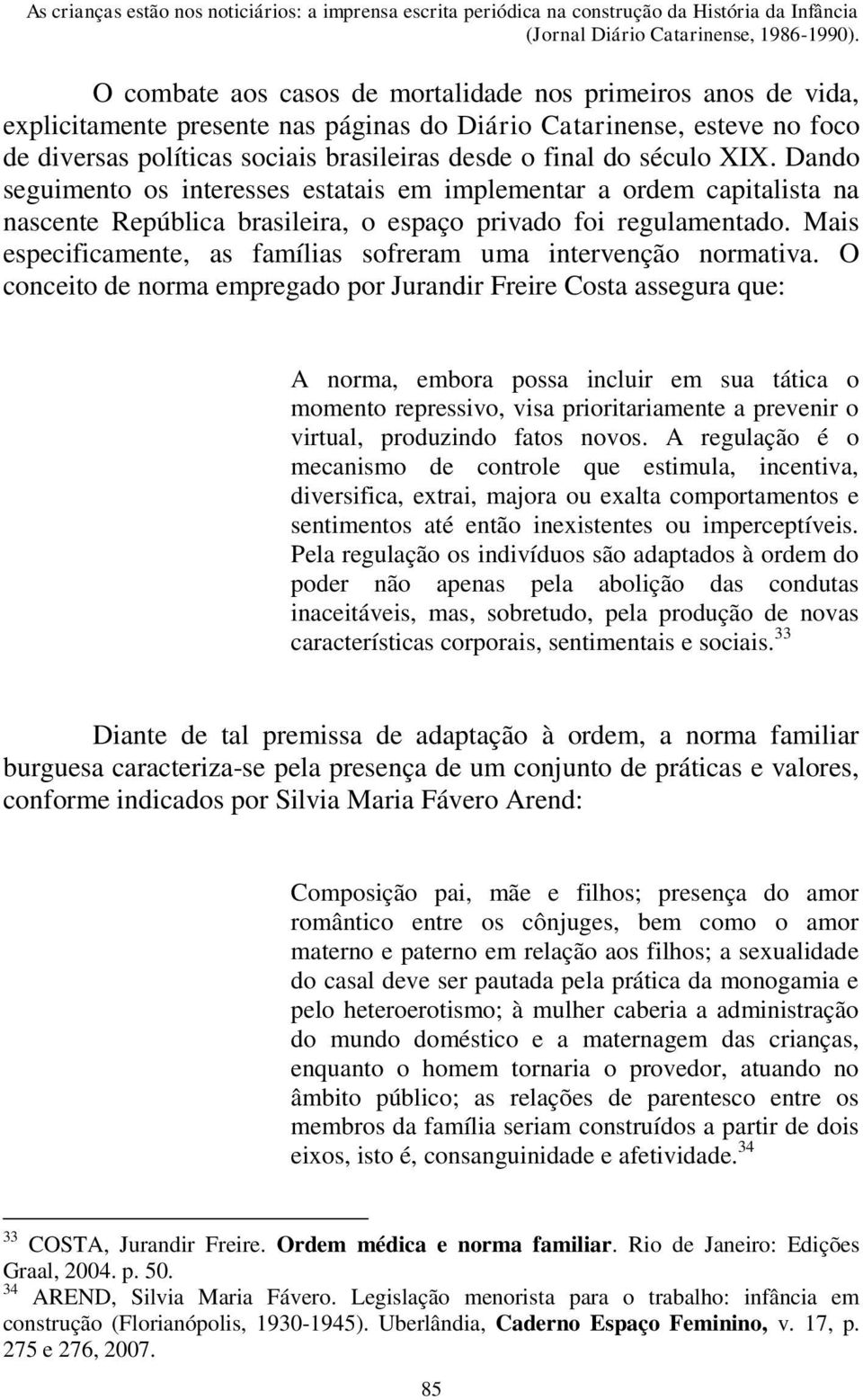 século XIX. Dando seguimento os interesses estatais em implementar a ordem capitalista na nascente República brasileira, o espaço privado foi regulamentado.