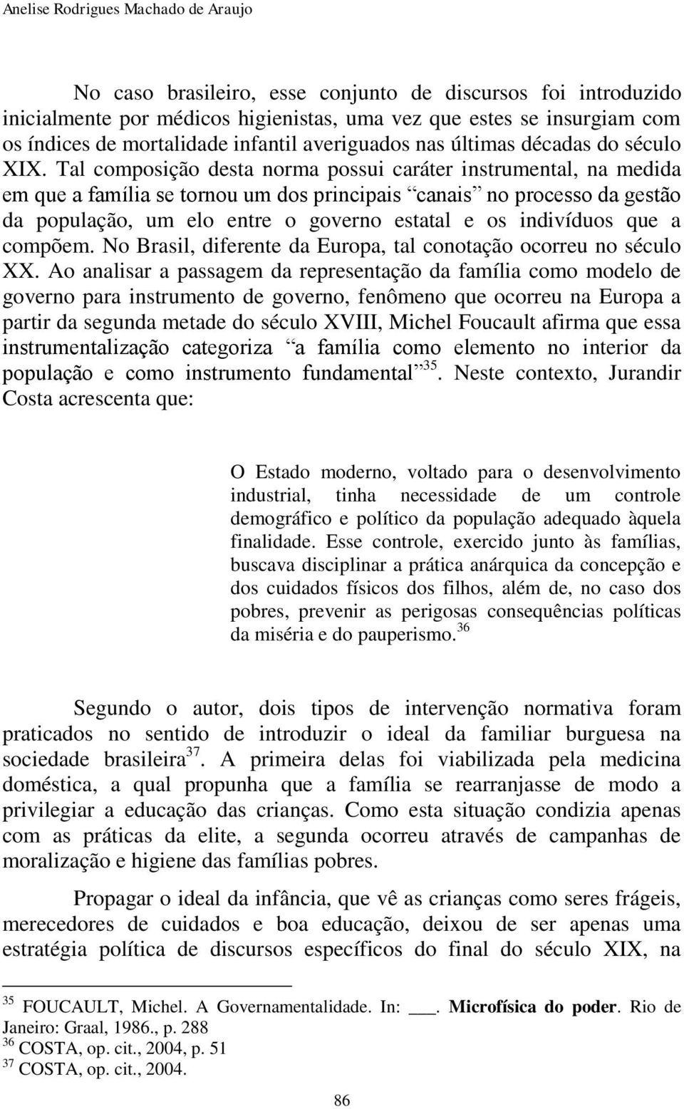 Tal composição desta norma possui caráter instrumental, na medida em que a família se tornou um dos principais canais no processo da gestão da população, um elo entre o governo estatal e os