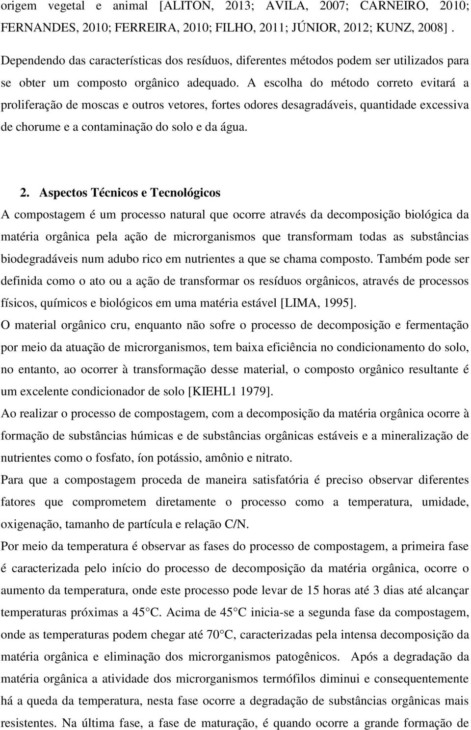 A escolha do método correto evitará a proliferação de moscas e outros vetores, fortes odores desagradáveis, quantidade excessiva de chorume e a contaminação do solo e da água. 2.