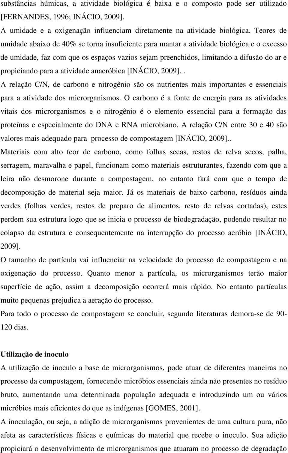 propiciando para a atividade anaeróbica [INÁCIO, 2009].. A relação C/N, de carbono e nitrogênio são os nutrientes mais importantes e essenciais para a atividade dos microrganismos.