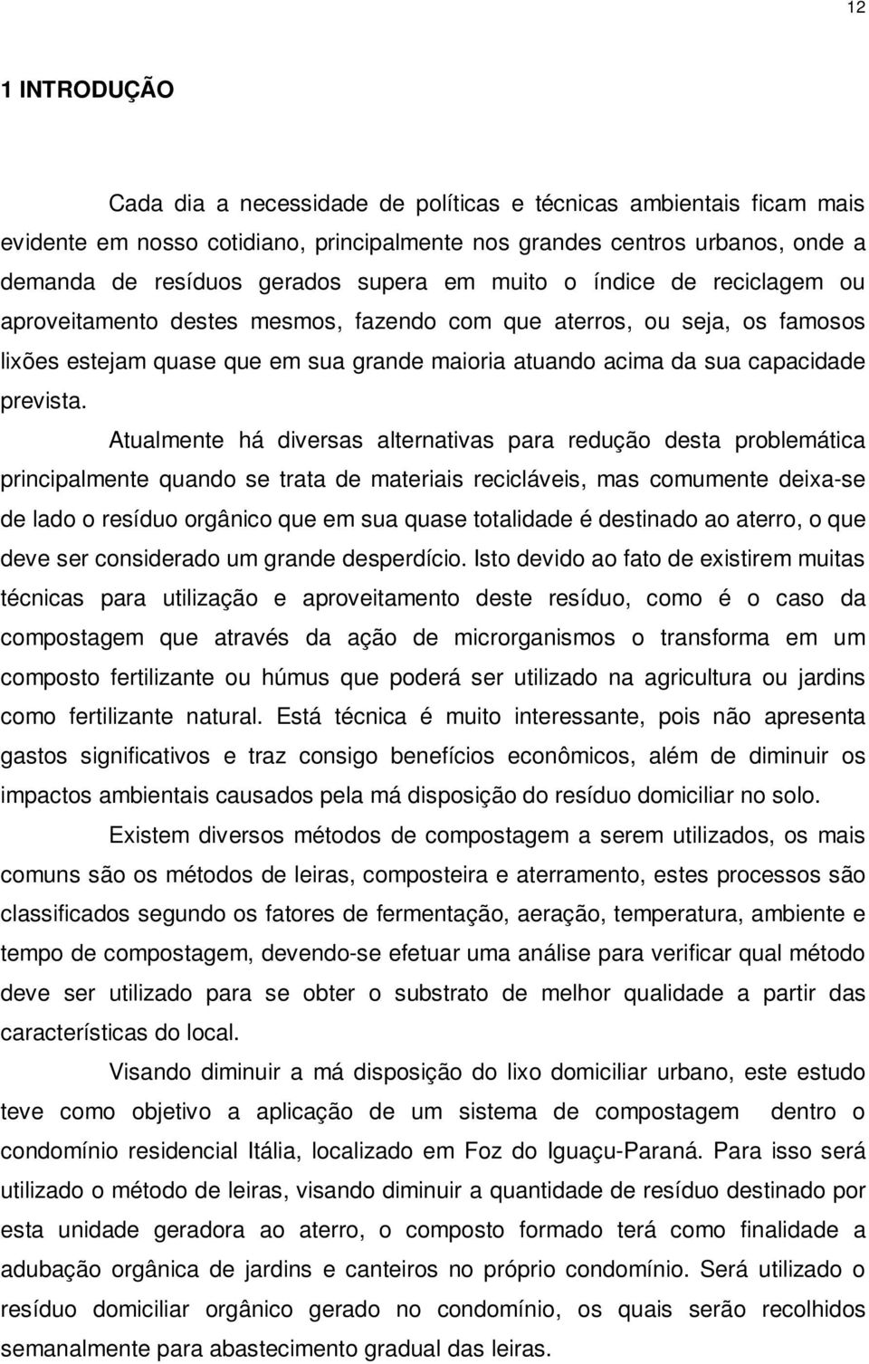 Atualmente há diversas alternativas para redução desta problemática principalmente quando se trata de materiais recicláveis, mas comumente deixa-se de lado o resíduo orgânico que em sua quase