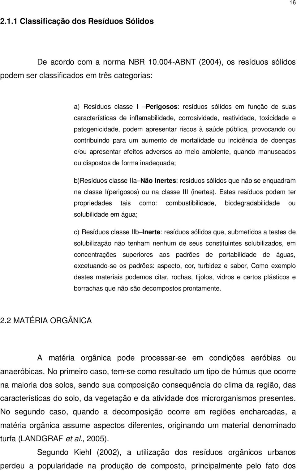 reatividade, toxicidade e patogenicidade, podem apresentar riscos à saúde pública, provocando ou contribuindo para um aumento de mortalidade ou incidência de doenças e/ou apresentar efeitos adversos