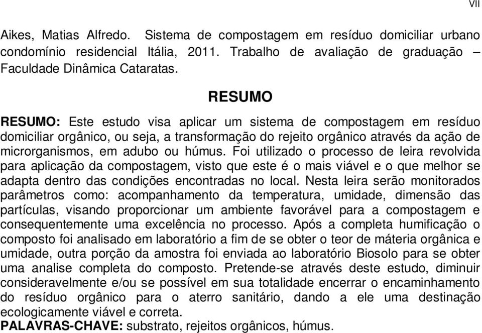 Foi utilizado o processo de leira revolvida para aplicação da compostagem, visto que este é o mais viável e o que melhor se adapta dentro das condições encontradas no local.