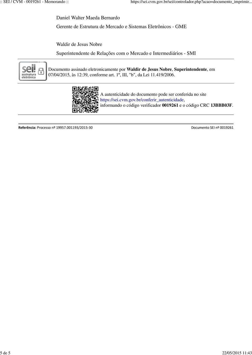 Intermediários - SMI Documento assinado eletronicamente por Waldir de Jesus Nobre, Superintendente, em 07/04/2015, às 12:39, conforme art. 1º, III, "b", da Lei 11.