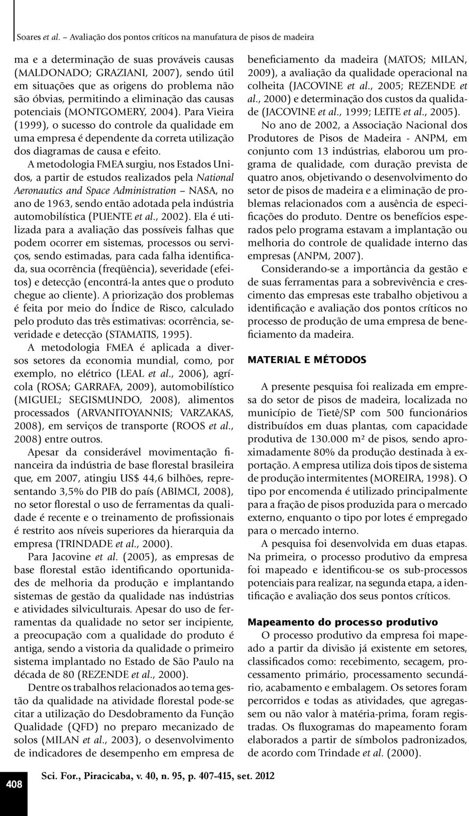 óbvias, permitindo a eliminação das causas potenciais (MONTGOMERY, 2004).