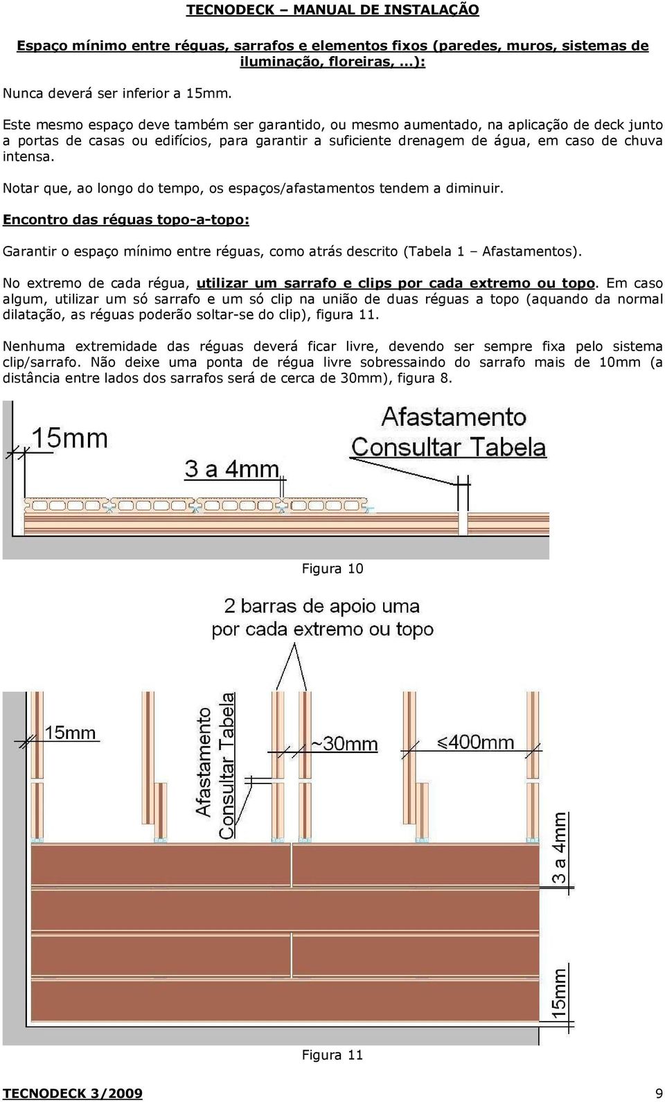 Notar que, ao longo do tempo, os espaços/afastamentos tendem a diminuir. Encontro das réguas topo-a-topo: Garantir o espaço mínimo entre réguas, como atrás descrito (Tabela 1 Afastamentos).