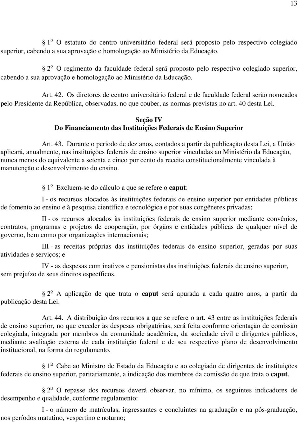 Os diretores de centro universitário federal e de faculdade federal serão nomeados pelo Presidente da República, observadas, no que couber, as normas previstas no art. 40 desta Lei.