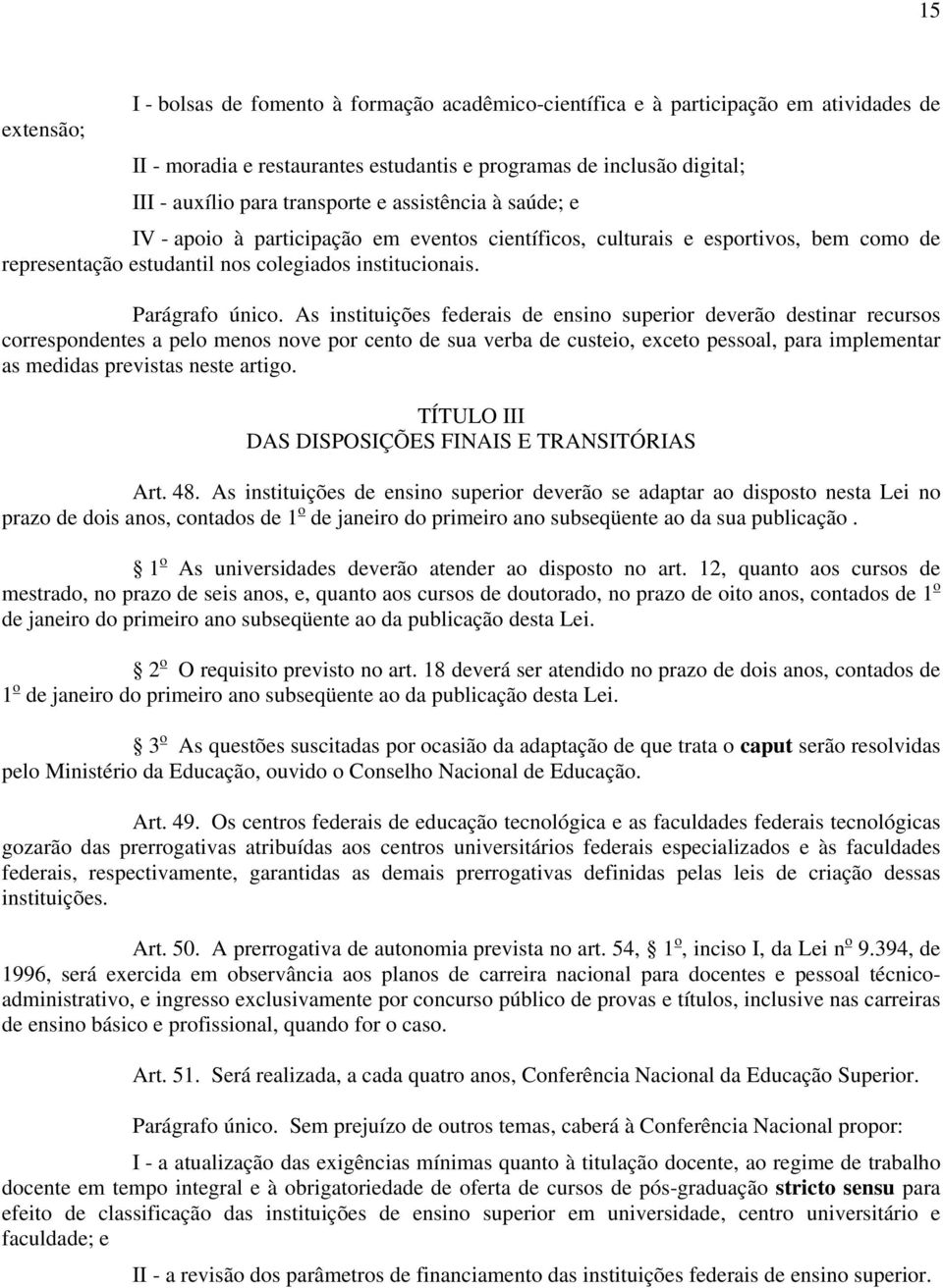 As instituições federais de ensino superior deverão destinar recursos correspondentes a pelo menos nove por cento de sua verba de custeio, exceto pessoal, para implementar as medidas previstas neste