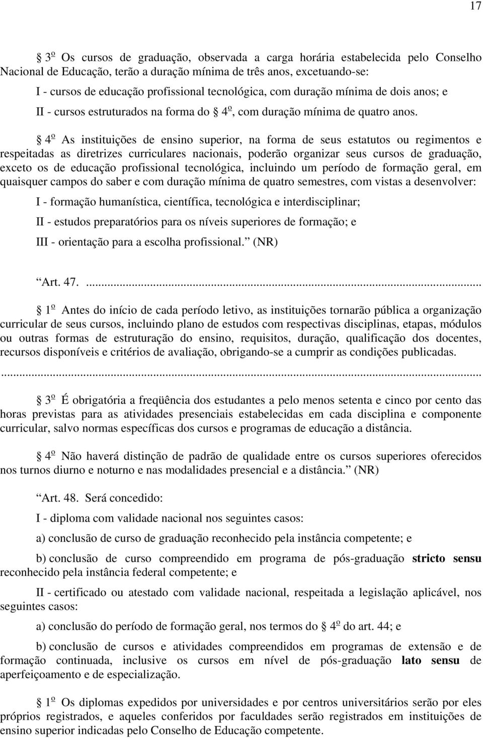 4 o As instituições de ensino superior, na forma de seus estatutos ou regimentos e respeitadas as diretrizes curriculares nacionais, poderão organizar seus cursos de graduação, exceto os de educação