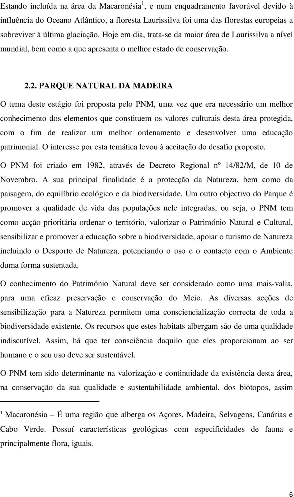 2. PARQUE NATURAL DA MADEIRA O tema deste estágio foi proposta pelo PNM, uma vez que era necessário um melhor conhecimento dos elementos que constituem os valores culturais desta área protegida, com