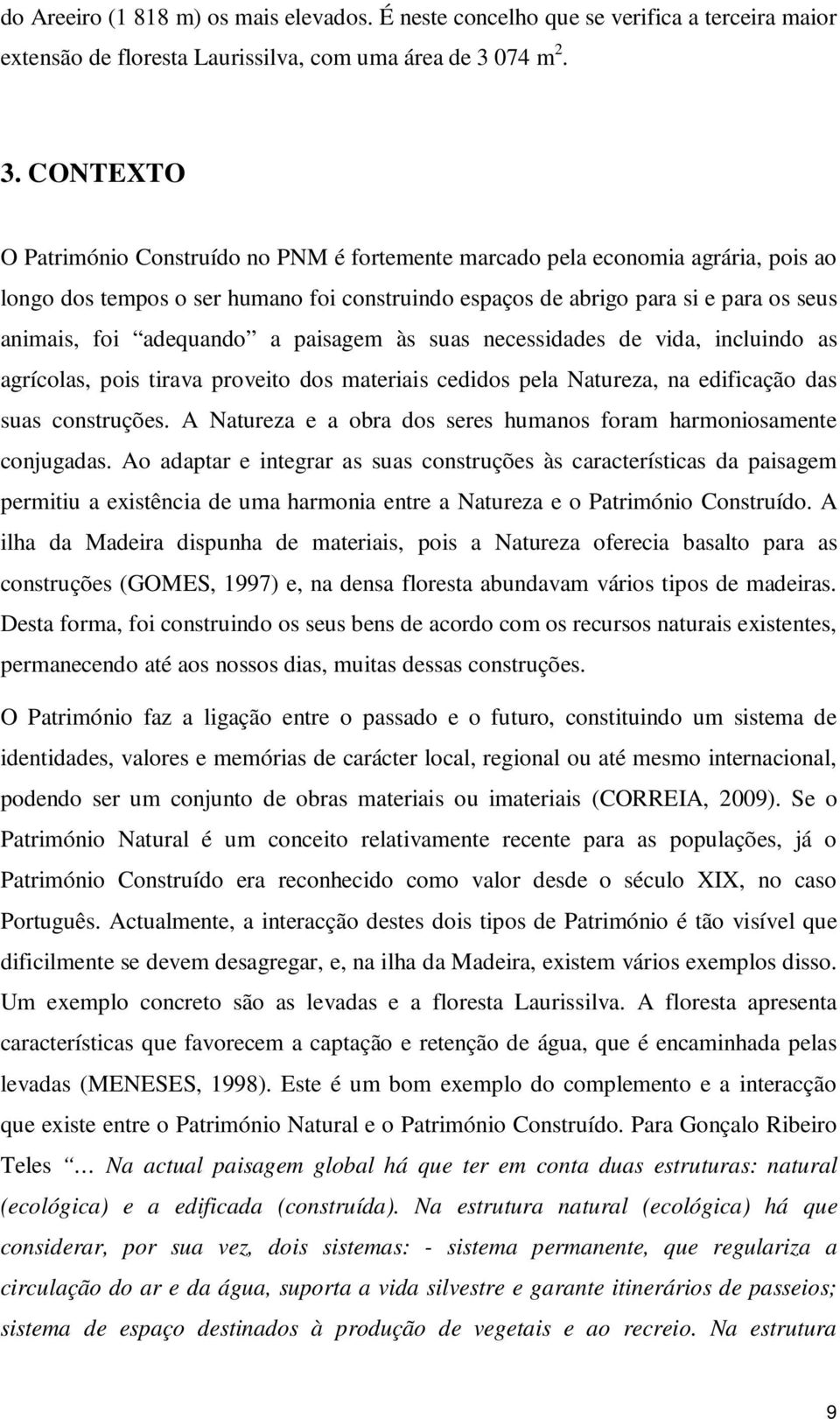 CONTEXTO O Património Construído no PNM é fortemente marcado pela economia agrária, pois ao longo dos tempos o ser humano foi construindo espaços de abrigo para si e para os seus animais, foi