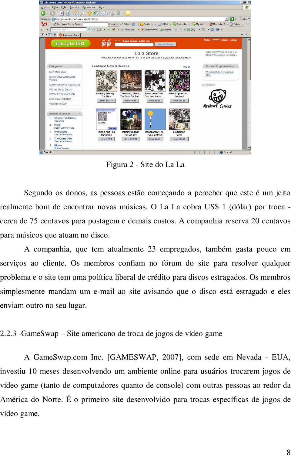 A companhia, que tem atualmente 23 empregados, também gasta pouco em serviços ao cliente.