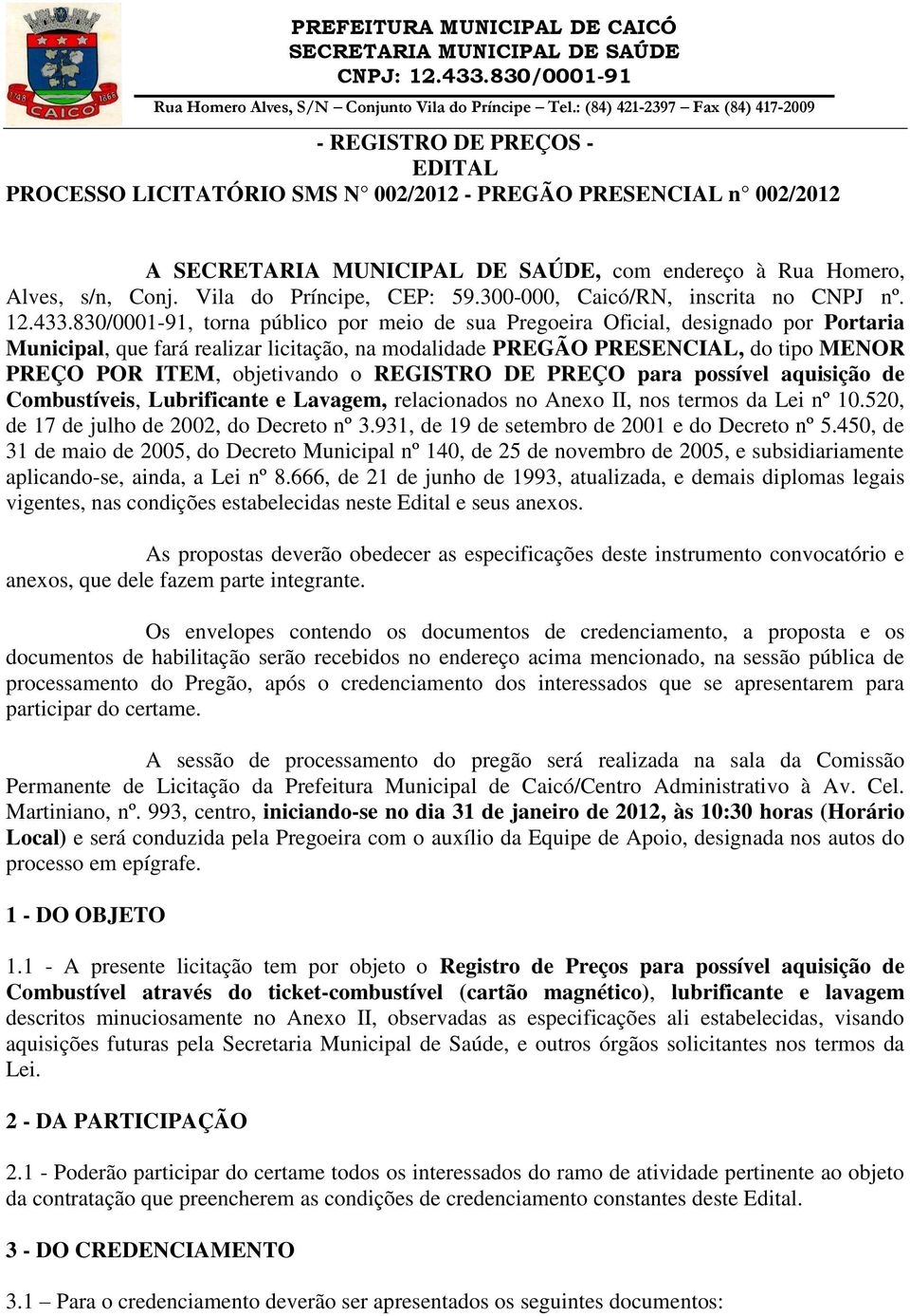 s/n, Conj. Vila do Príncipe, CEP: 59.300-000, Caicó/RN, inscrita no CNPJ nº. 12.433.