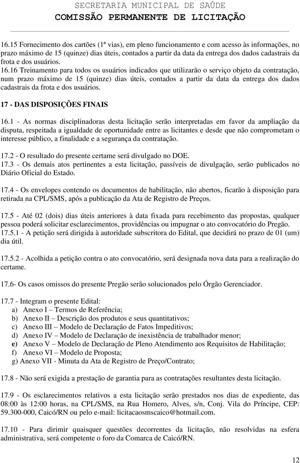 16 Treinamento para todos os usuários indicados que utilizarão o serviço objeto da contratação, num prazo máximo de 15 (quinze) dias úteis, contados a partir da data da entrega dos dados cadastrais