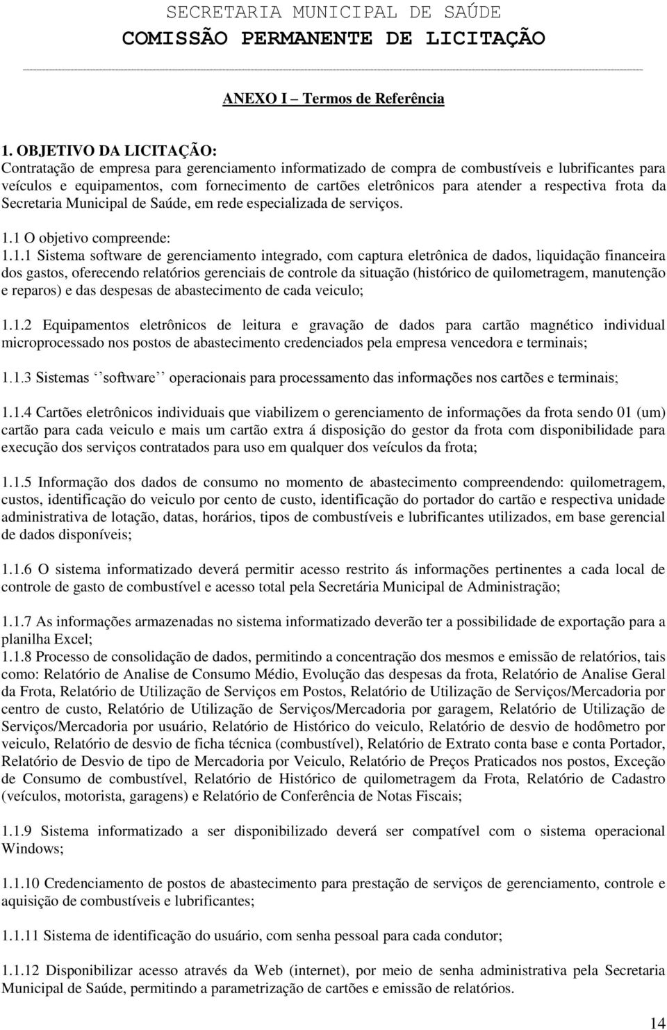 atender a respectiva frota da Secretaria Municipal de Saúde, em rede especializada de serviços. 1.