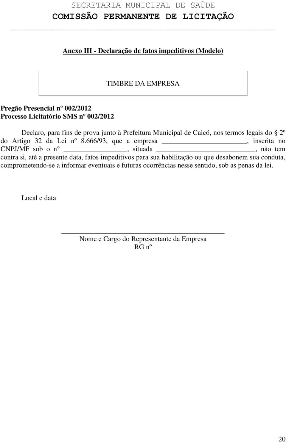 666/93, que a empresa, inscrita no CNPJ/MF sob o n, situada, não tem contra si, até a presente data, fatos impeditivos para sua habilitação ou