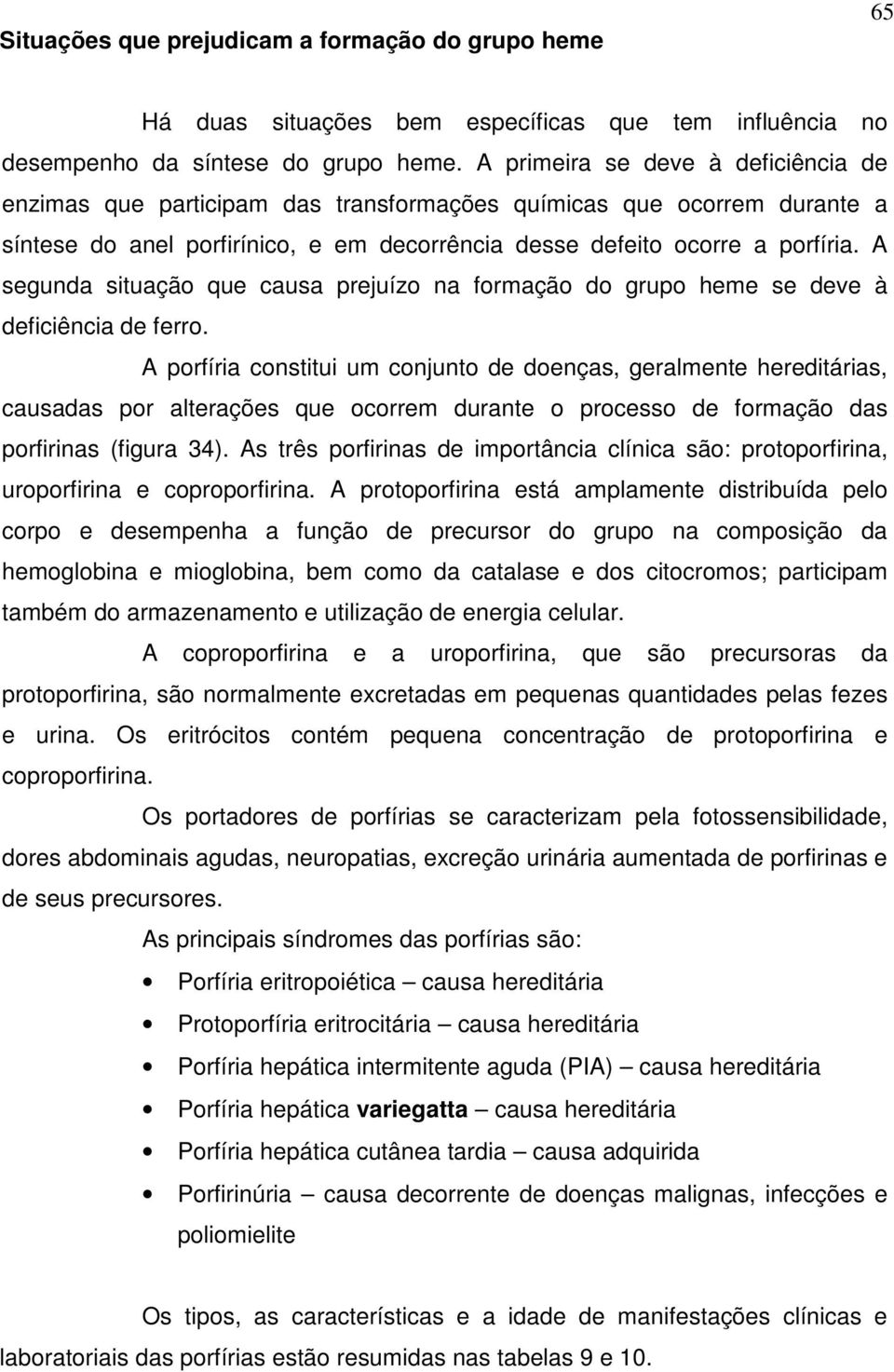 A segunda situação que causa prejuízo na formação do grupo heme se deve à deficiência de ferro.