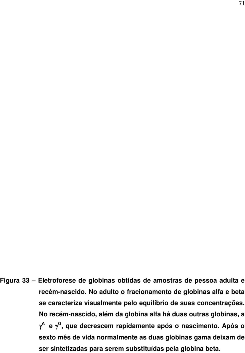 No recém-nascido, além da globina alfa há duas outras globinas, a γ A e γ G, que decrescem rapidamente após o