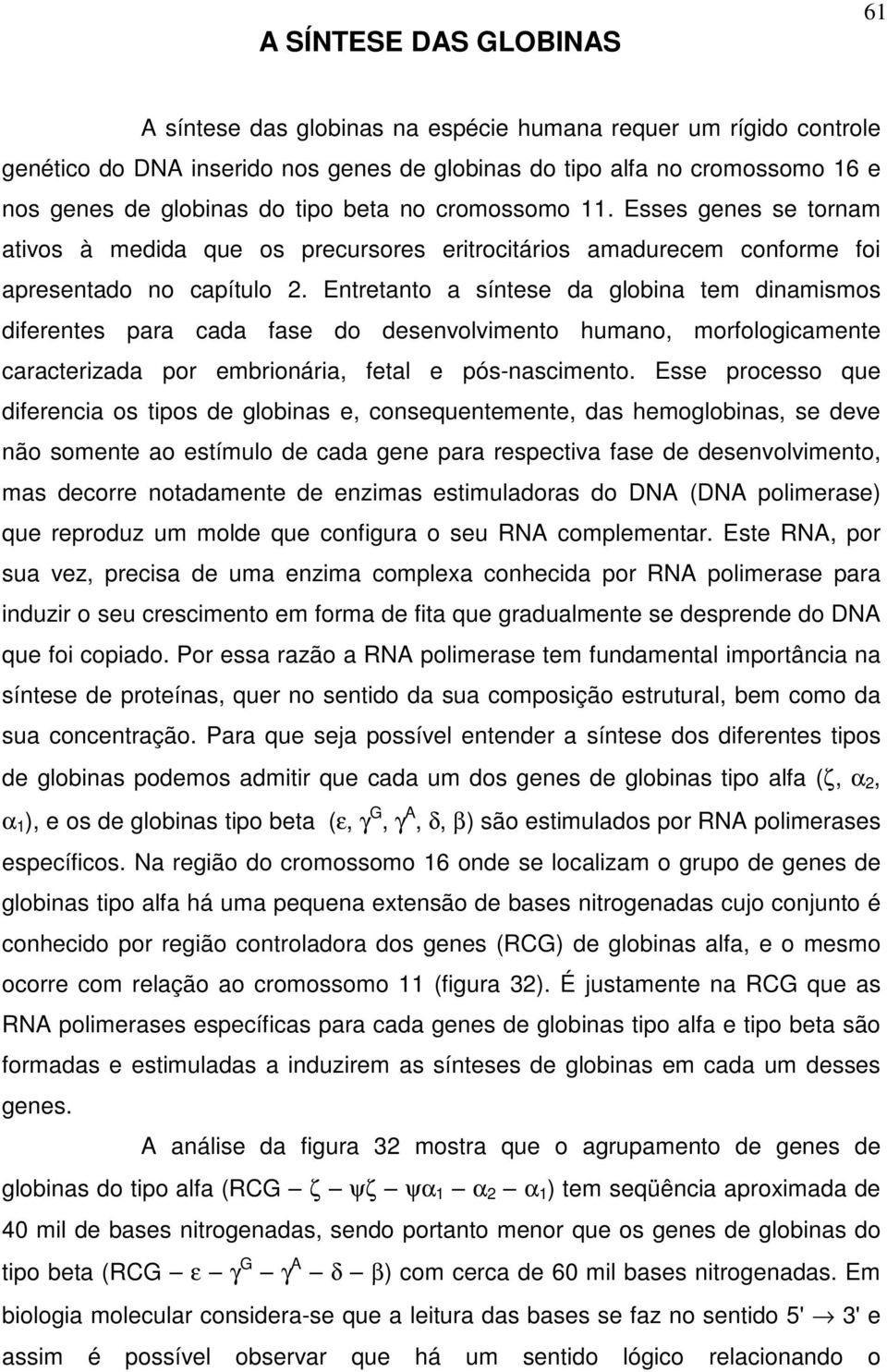 Entretanto a síntese da globina tem dinamismos diferentes para cada fase do desenvolvimento humano, morfologicamente caracterizada por embrionária, fetal e pós-nascimento.