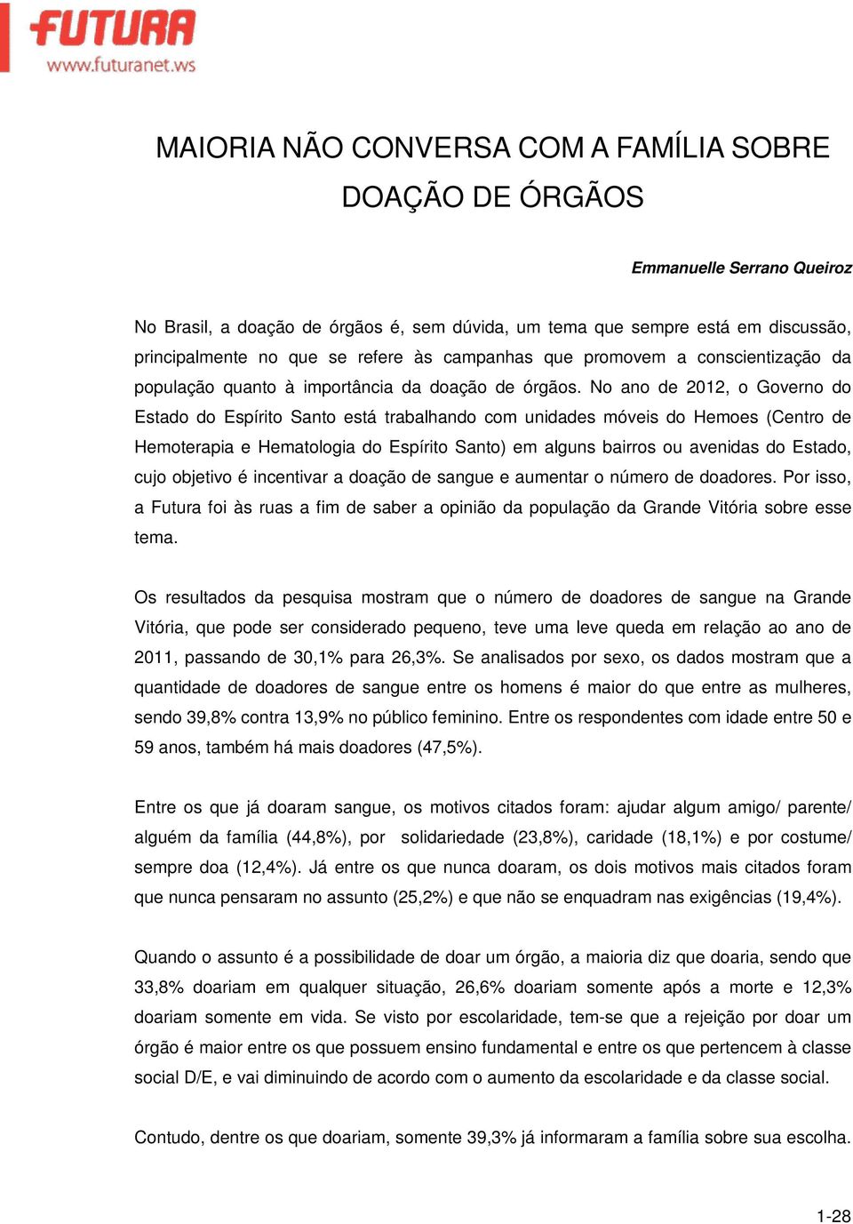 No ano de 2012, o Governo do Estado do Espírito Santo está trabalhando com unidades móveis do Hemoes (Centro de Hemoterapia e Hematologia do Espírito Santo) em alguns bairros ou avenidas do Estado,