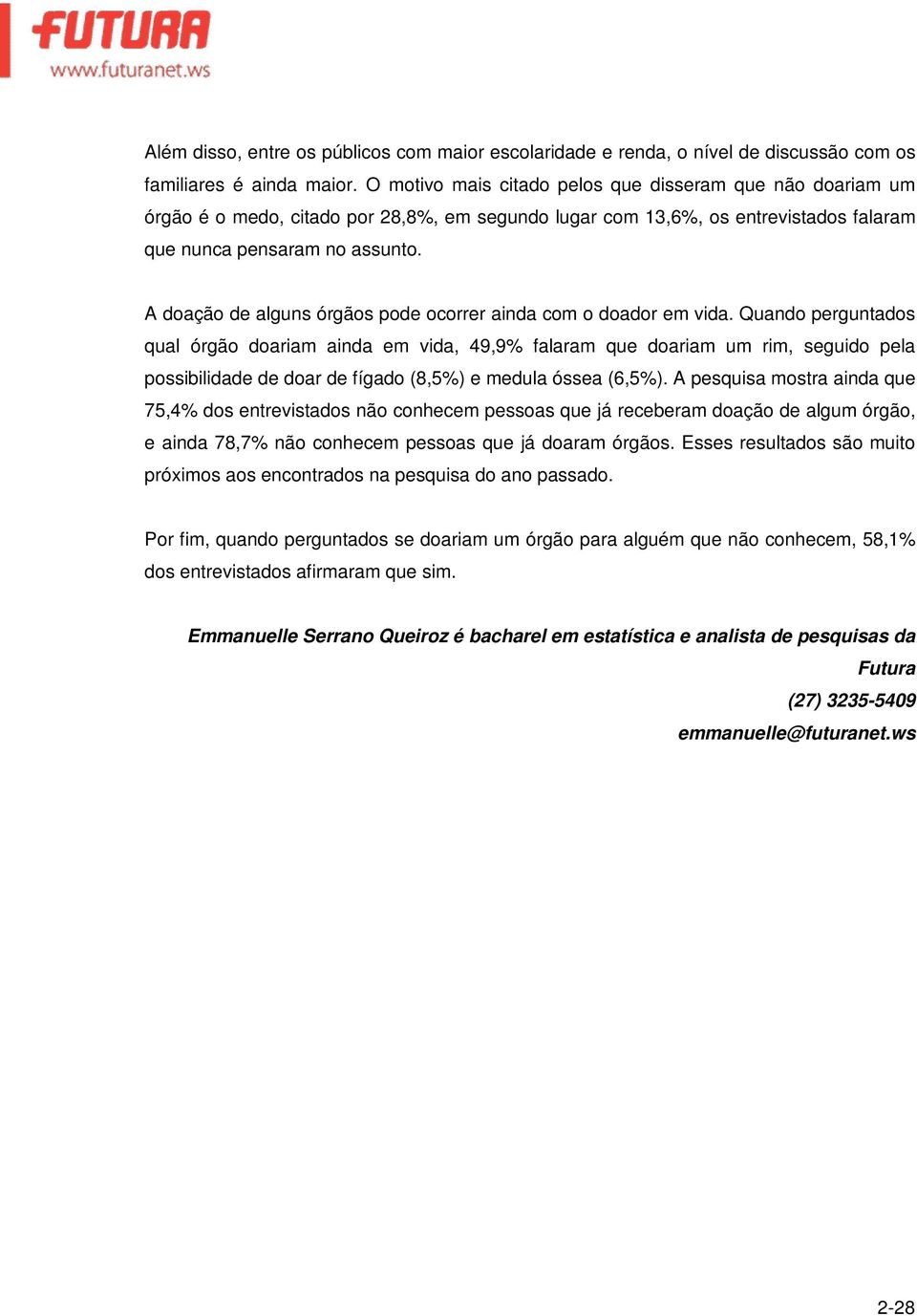 A doação de alguns órgãos pode ocorrer ainda com o doador em vida.