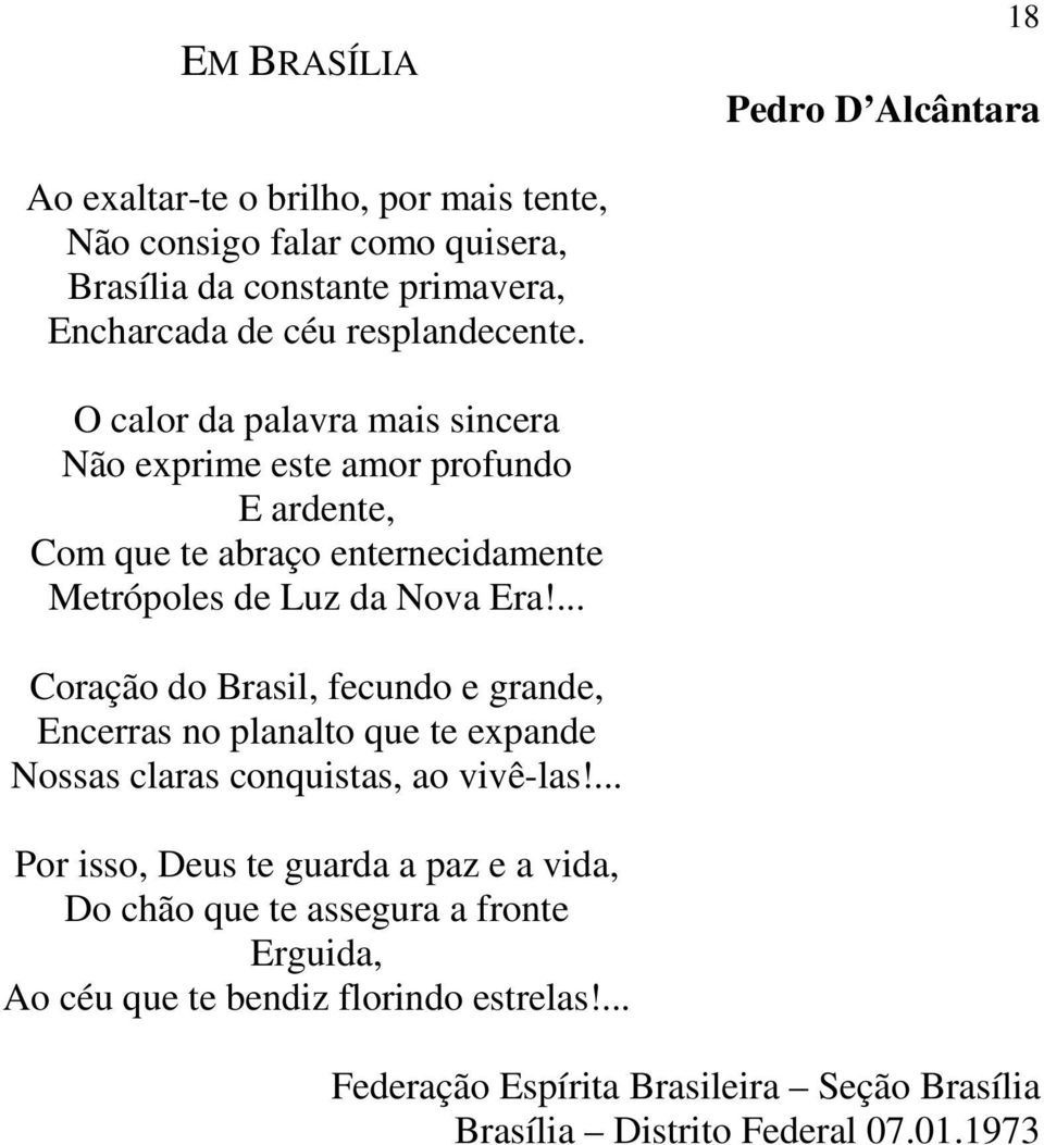 ... Coração do Brasil, fecundo e grande, Encerras no planalto que te expande Nossas claras conquistas, ao vivê-las!