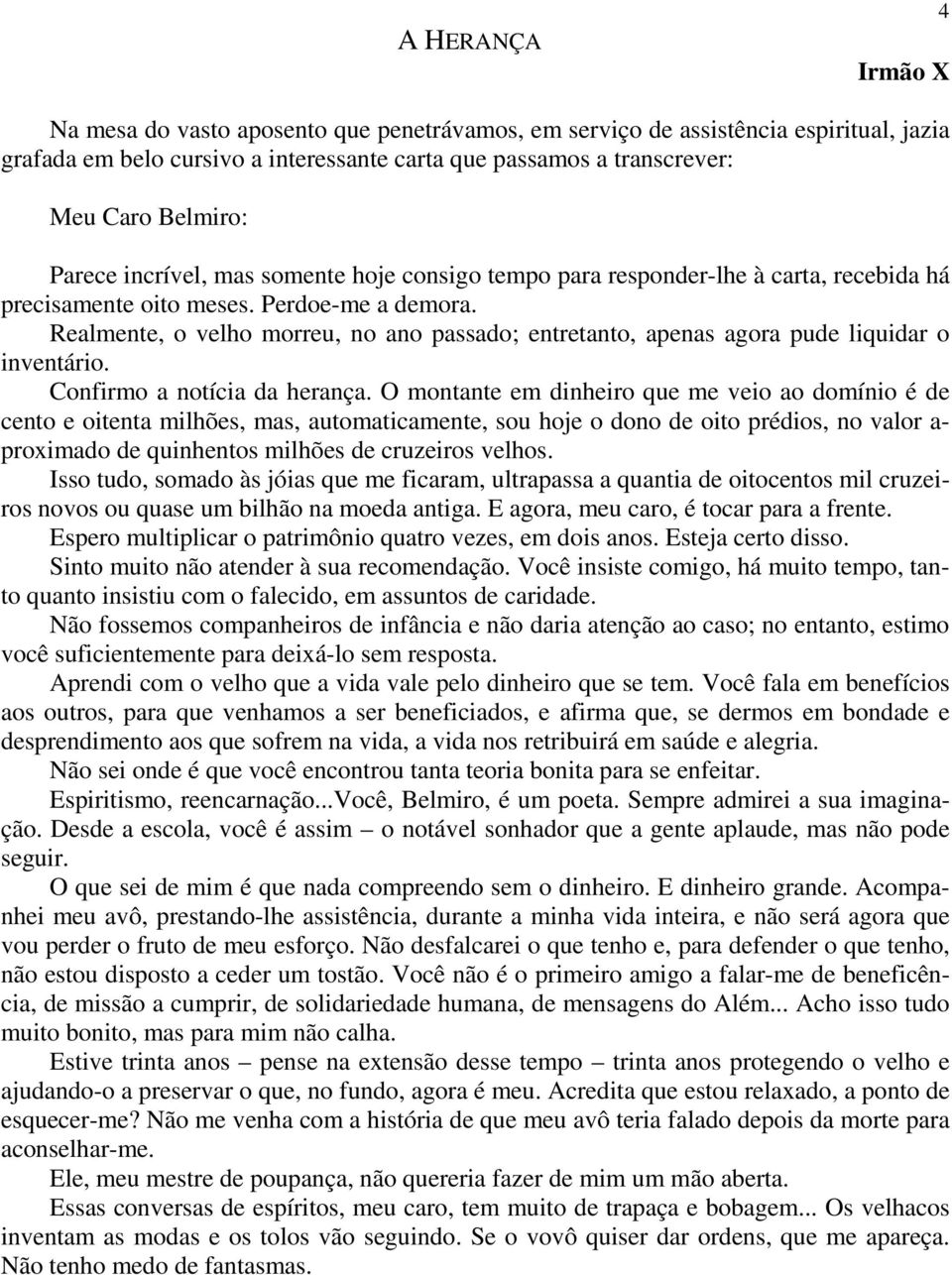 Realmente, o velho morreu, no ano passado; entretanto, apenas agora pude liquidar o inventário. Confirmo a notícia da herança.