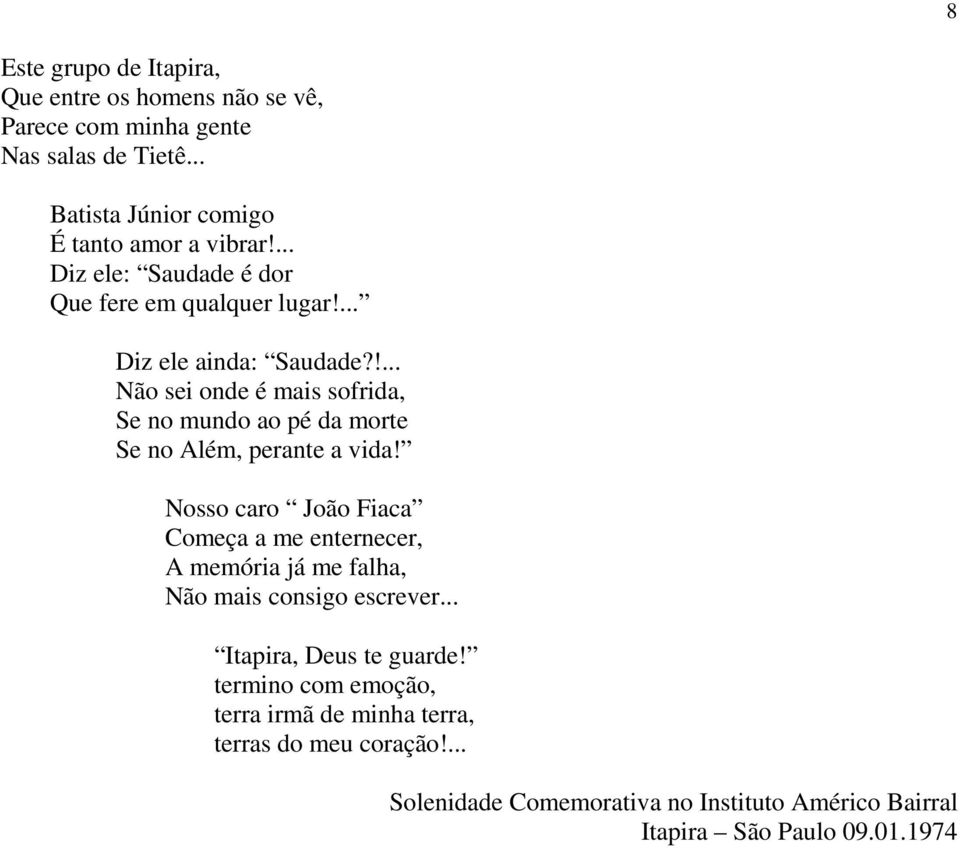 !... Não sei onde é mais sofrida, Se no mundo ao pé da morte Se no Além, perante a vida!