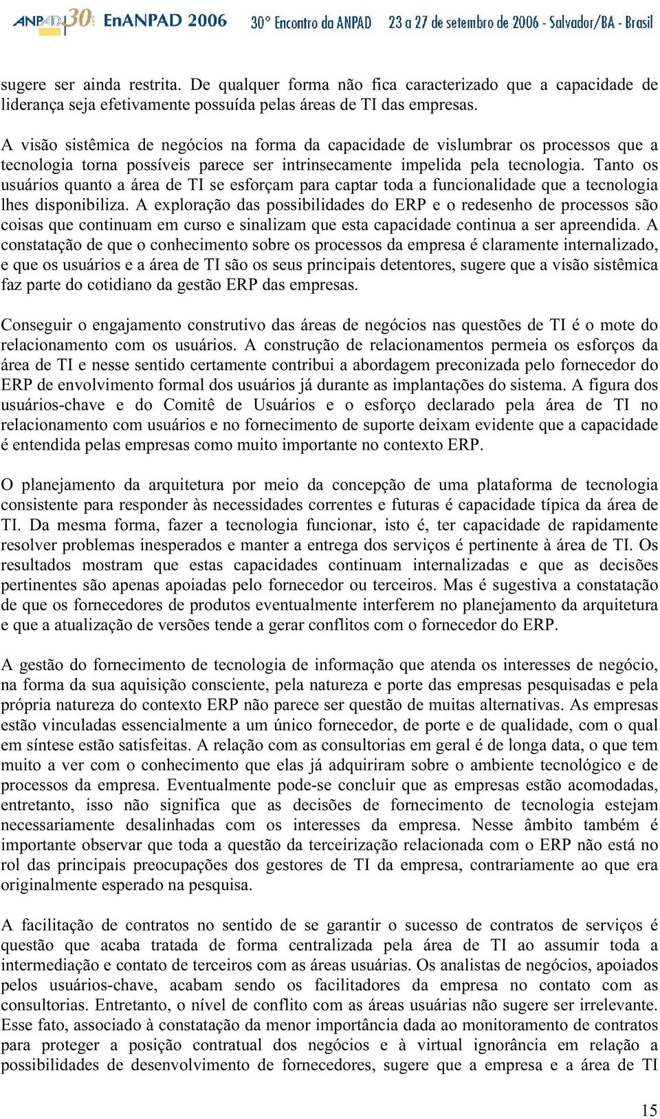 Tanto os usuários quanto a área de TI se esforçam para captar toda a funcionalidade que a tecnologia lhes disponibiliza.