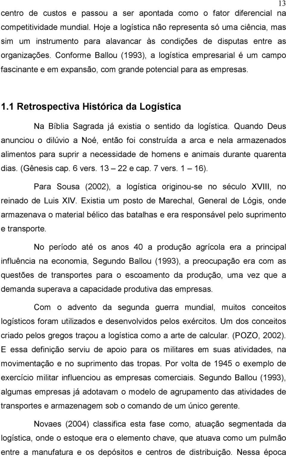 Conforme Ballou (1993), a logística empresarial é um campo fascinante e em expansão, com grande potencial para as empresas. 1.