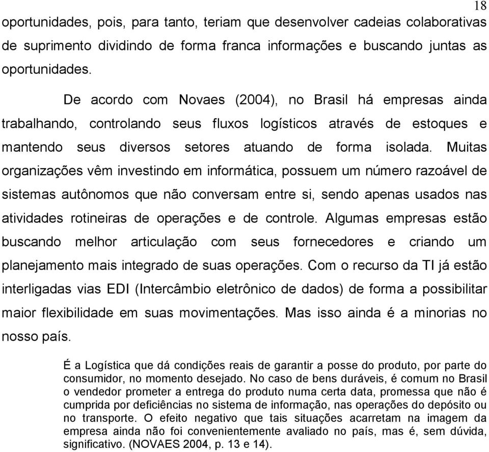 Muitas organizações vêm investindo em informática, possuem um número razoável de sistemas autônomos que não conversam entre si, sendo apenas usados nas atividades rotineiras de operações e de