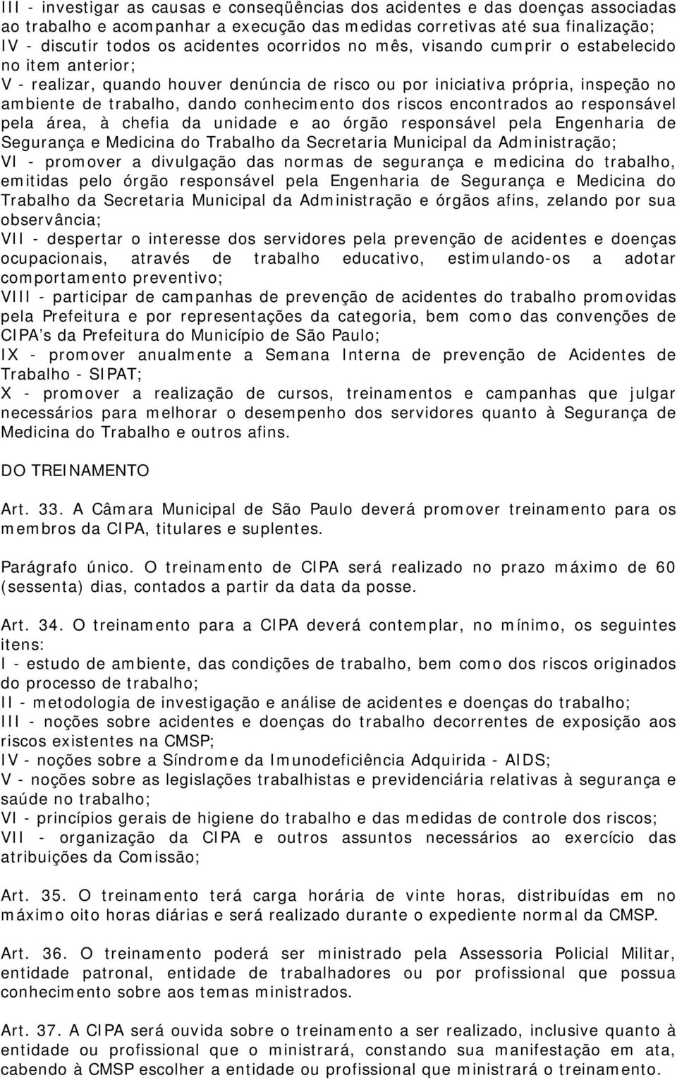 riscos encontrados ao responsável pela área, à chefia da unidade e ao órgão responsável pela Engenharia de Segurança e Medicina do Trabalho da Secretaria Municipal da Administração; VI - promover a