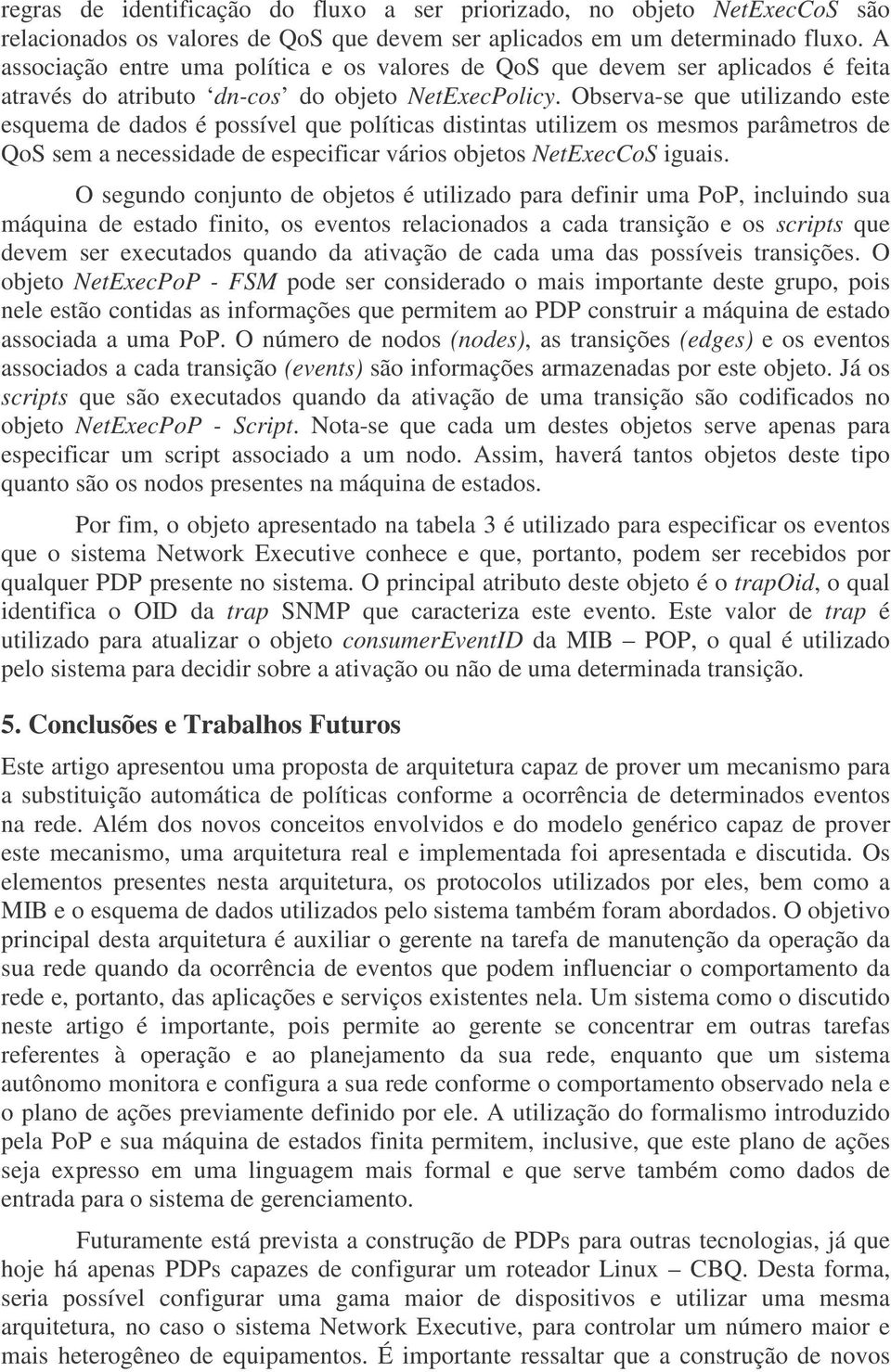 Observa-se que utilizando este esquema de dados é possível que políticas distintas utilizem os mesmos parâmetros de QoS sem a necessidade de especificar vários objetos NetExecCoS iguais.