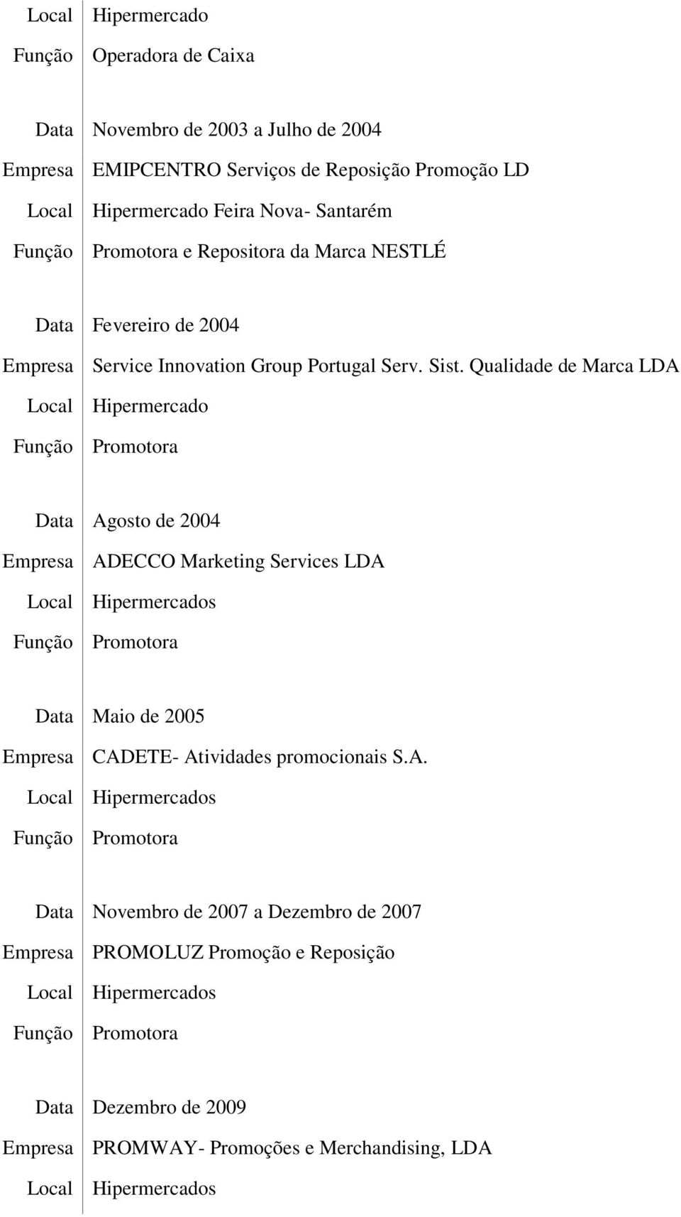 Qualidade de Marca LDA Local Hipermercado Função Promotora Data Agosto de 2004 Empresa ADECCO Marketing Services LDA Local Hipermercados Função Promotora Data Maio de 2005 Empresa CADETE-