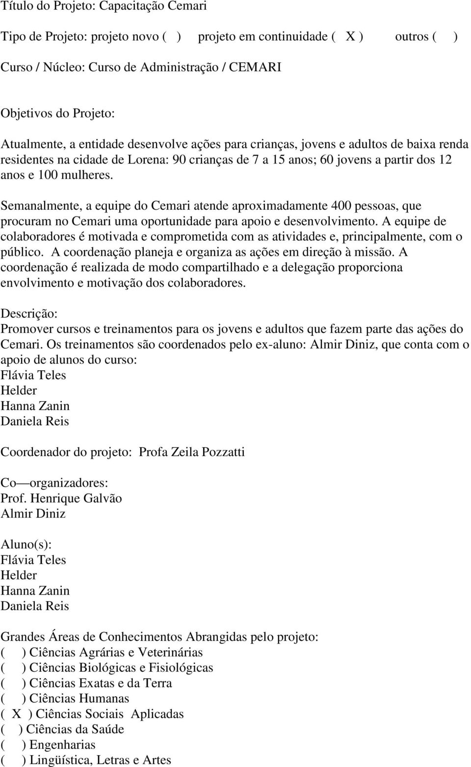 Semanalmente, a equipe do Cemari atende aproximadamente 400 pessoas, que procuram no Cemari uma oportunidade para apoio e desenvolvimento.