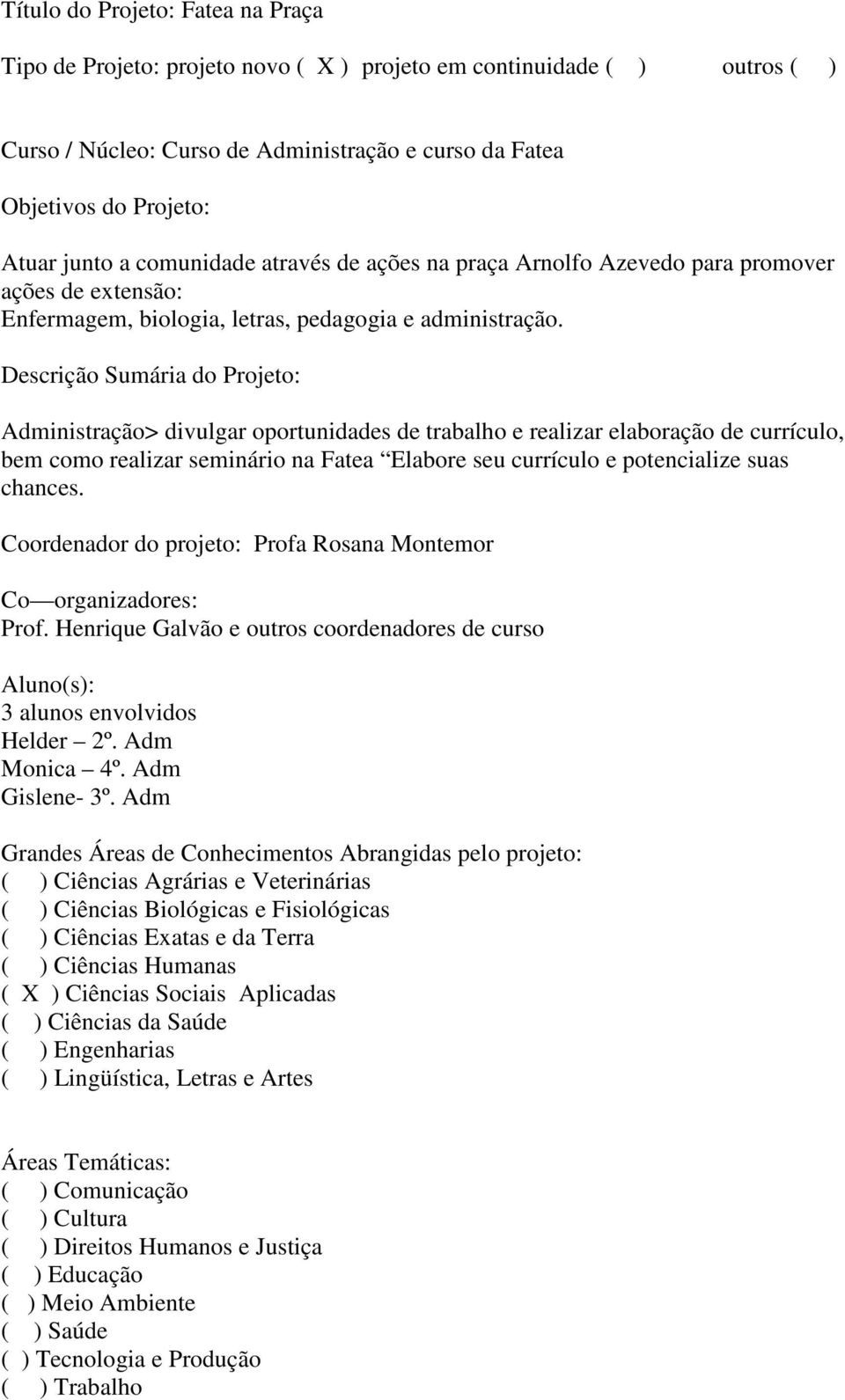 Descrição Sumária do Projeto: Administração> divulgar oportunidades de trabalho e realizar elaboração de currículo, bem como realizar seminário na Fatea Elabore seu currículo e potencialize suas