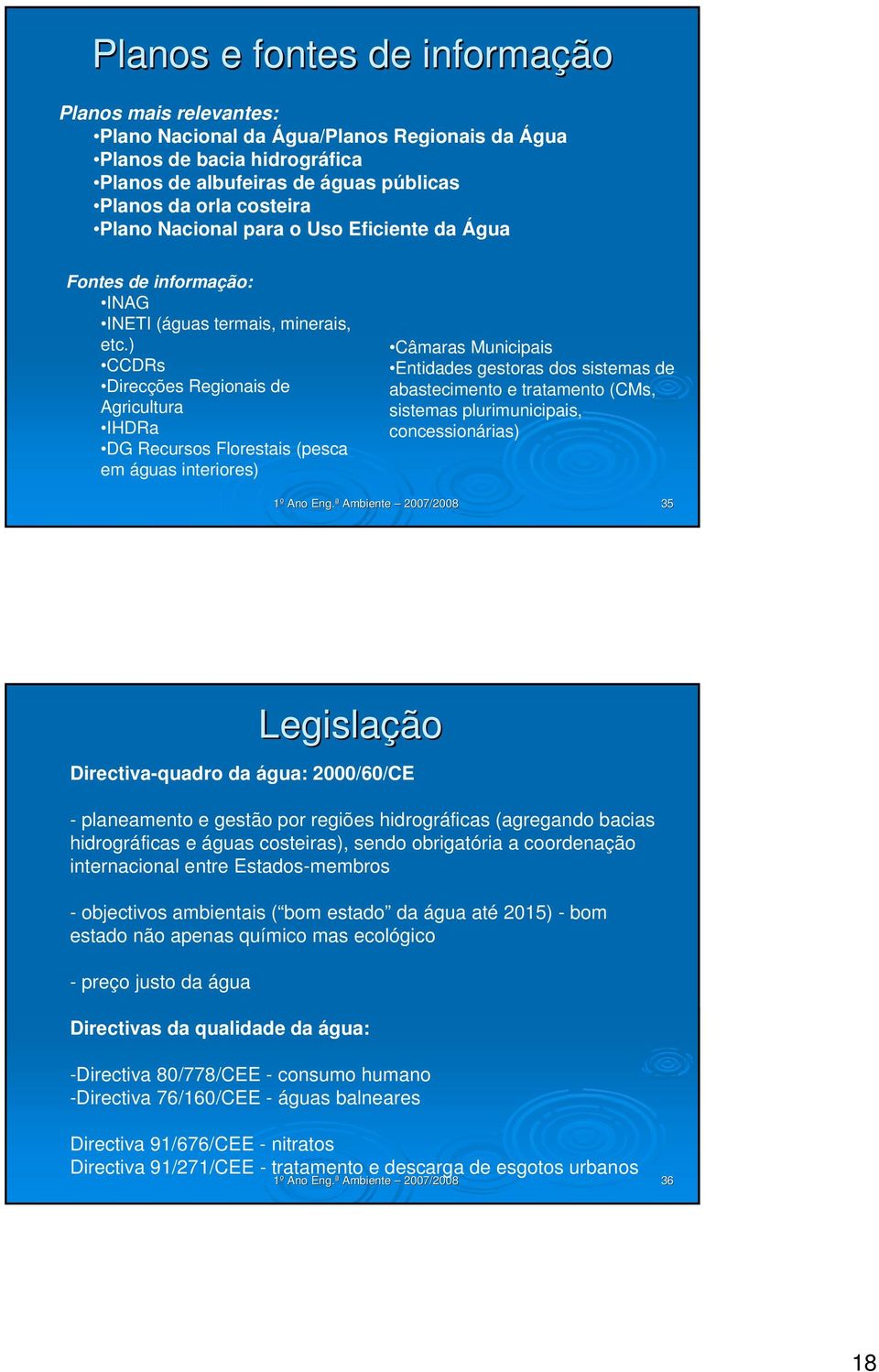 ) CCDRs Direcções Regionais de Agricultura IHDRa DG Recursos Florestais (pesca em águas interiores) Câmaras Municipais Entidades gestoras dos sistemas de abastecimento e tratamento (CMs, sistemas