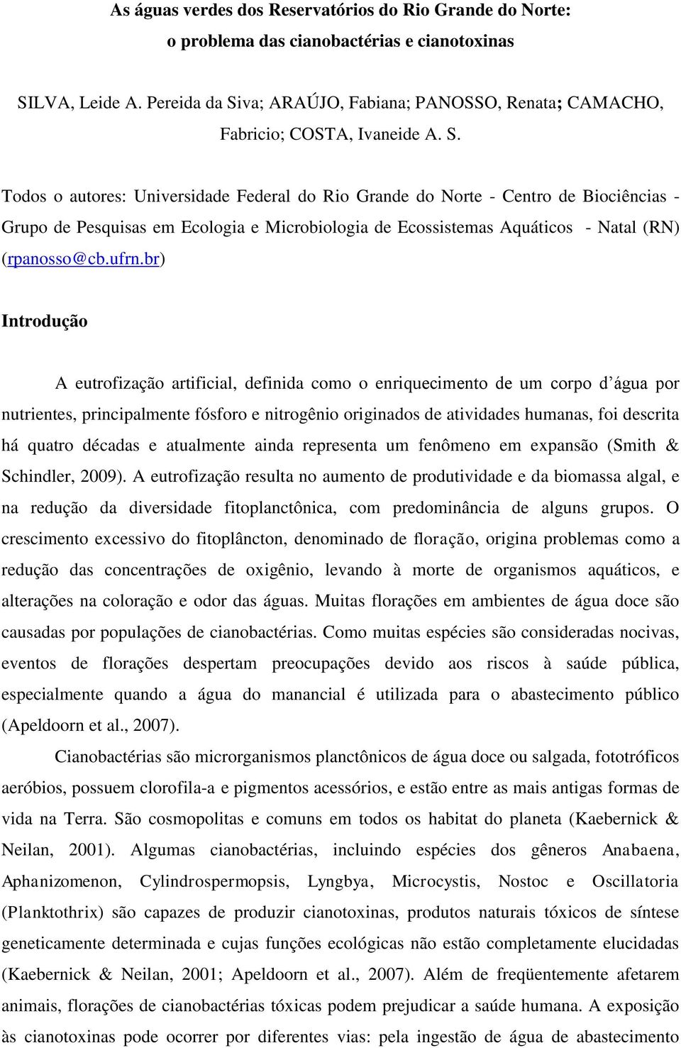 ufrn.br) Introdução A eutrofização artificial, definida como o enriquecimento de um corpo d água por nutrientes, principalmente fósforo e nitrogênio originados de atividades humanas, foi descrita há