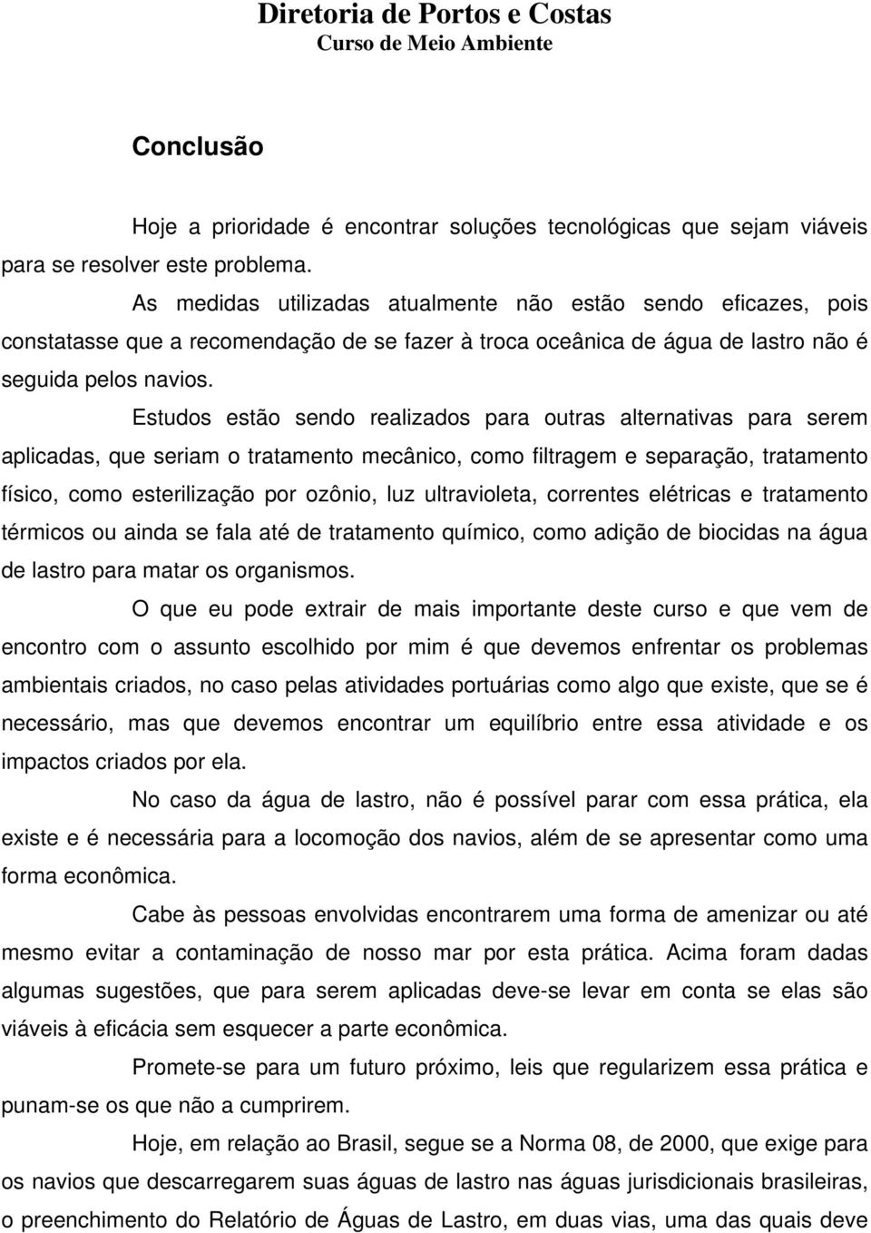 Estudos estão sendo realizados para outras alternativas para serem aplicadas, que seriam o tratamento mecânico, como filtragem e separação, tratamento físico, como esterilização por ozônio, luz