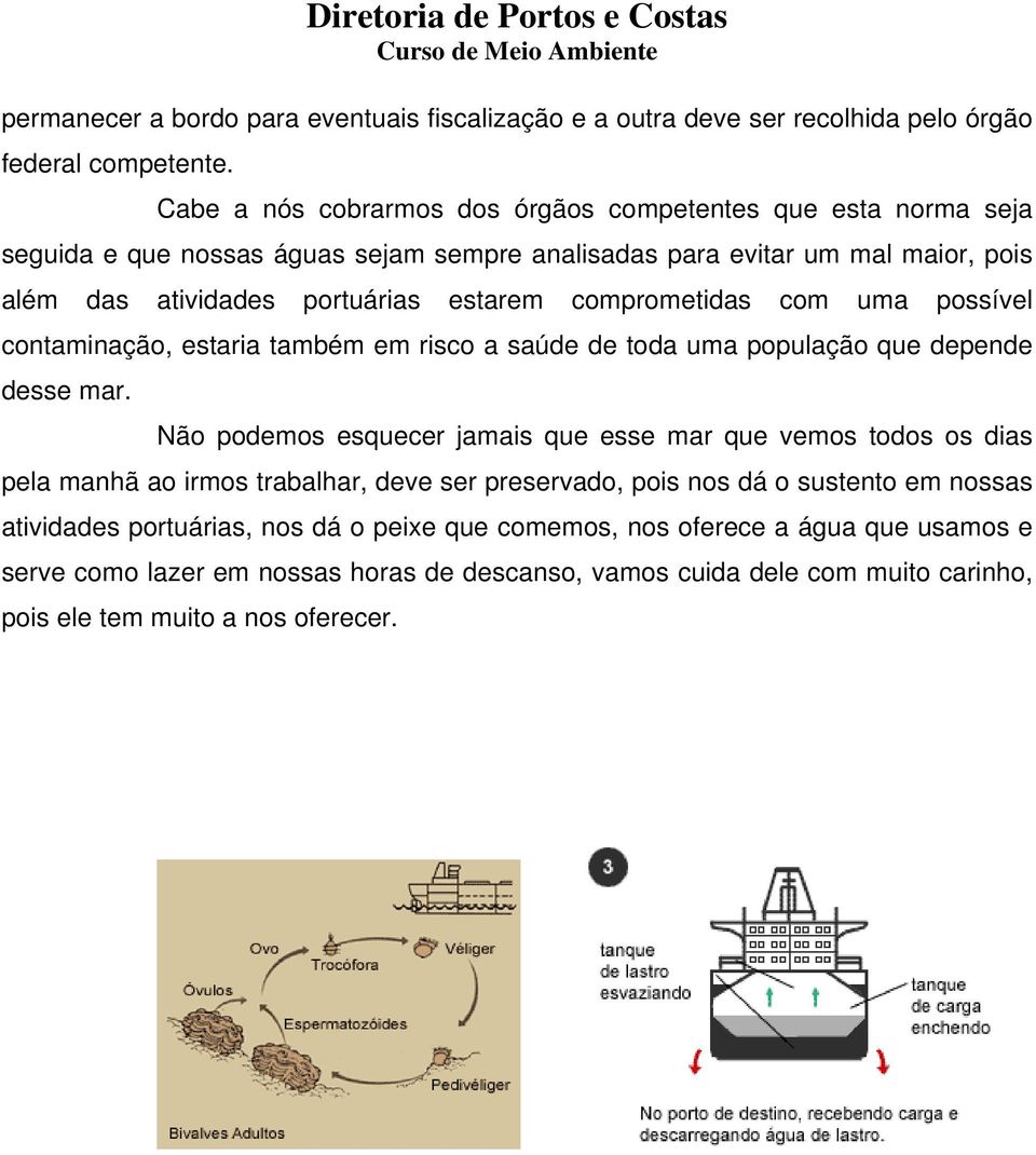 comprometidas com uma possível contaminação, estaria também em risco a saúde de toda uma população que depende desse mar.