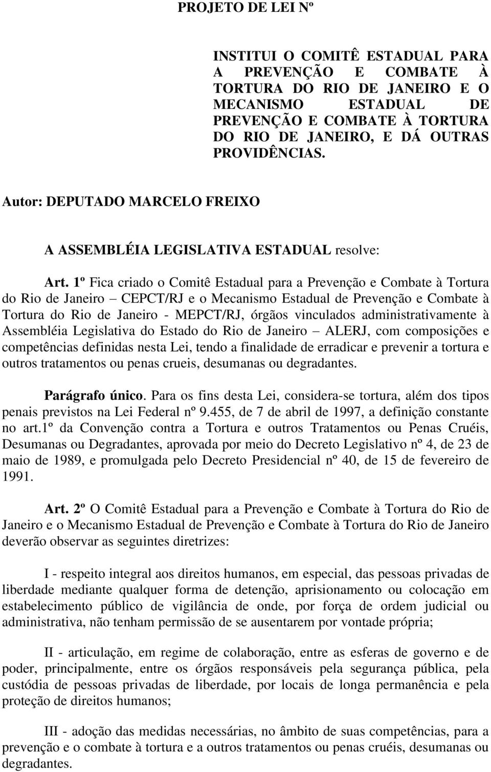 1º Fica criado o Comitê Estadual para a Prevenção e Combate à Tortura do Rio de Janeiro CEPCT/RJ e o Mecanismo Estadual de Prevenção e Combate à Tortura do Rio de Janeiro - MEPCT/RJ, órgãos