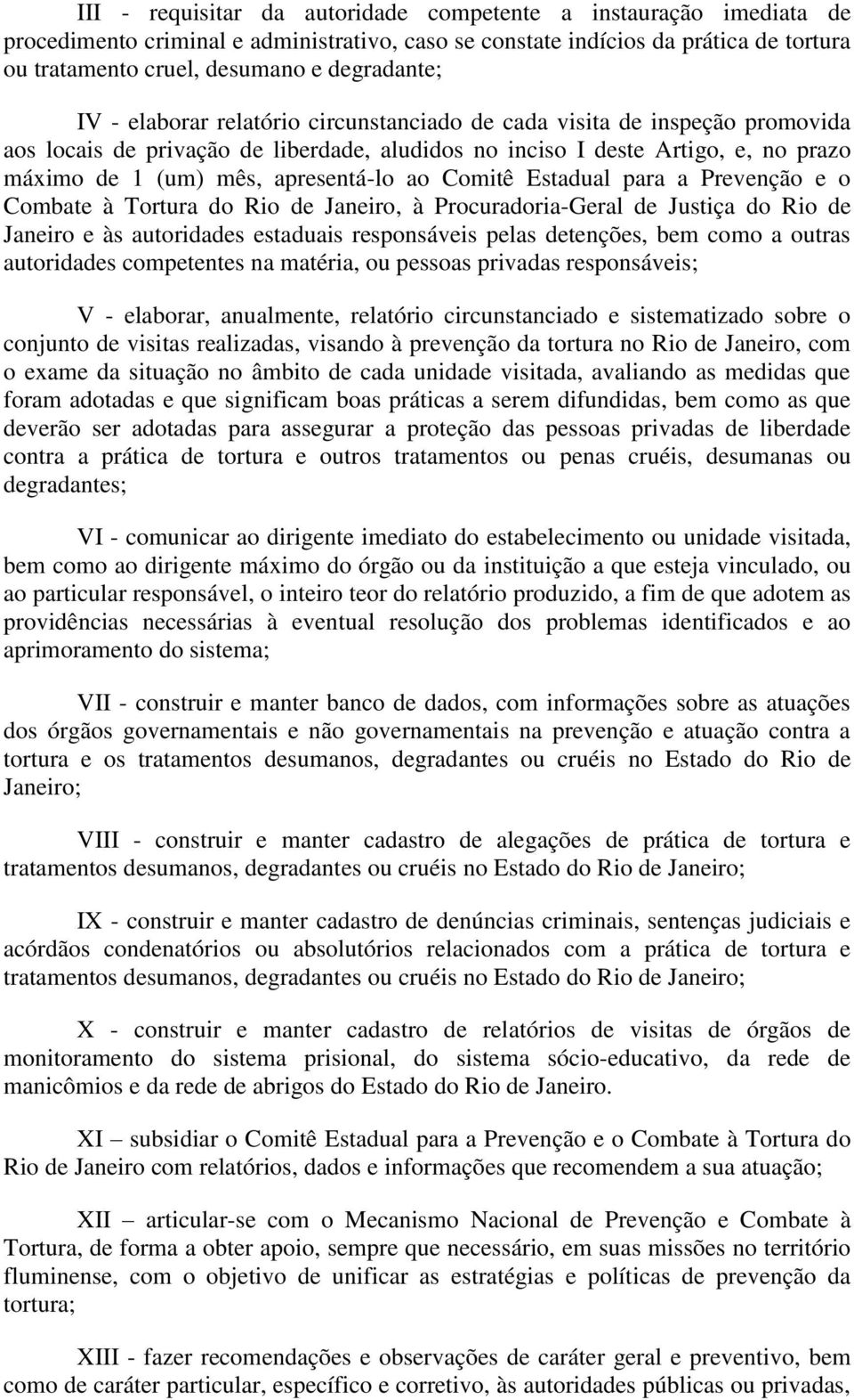 Comitê Estadual para a Prevenção e o Combate à Tortura do Rio de Janeiro, à Procuradoria-Geral de Justiça do Rio de Janeiro e às autoridades estaduais responsáveis pelas detenções, bem como a outras