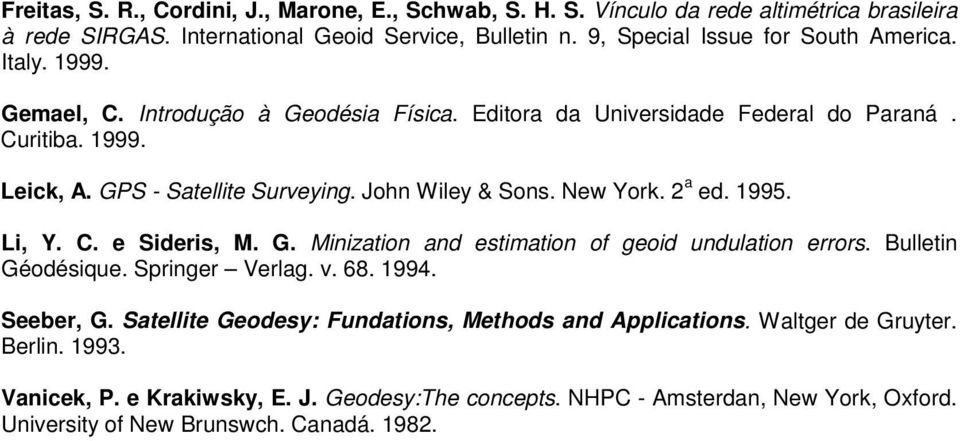 John Wiley & Sons. New York. 2 a ed. 1995. Li, Y. C. e Sideris, M. G. Minization and estimation of geoid undulation errors. Bulletin Géodésique. Springer Verlag. v. 68. 1994. Seeber, G.