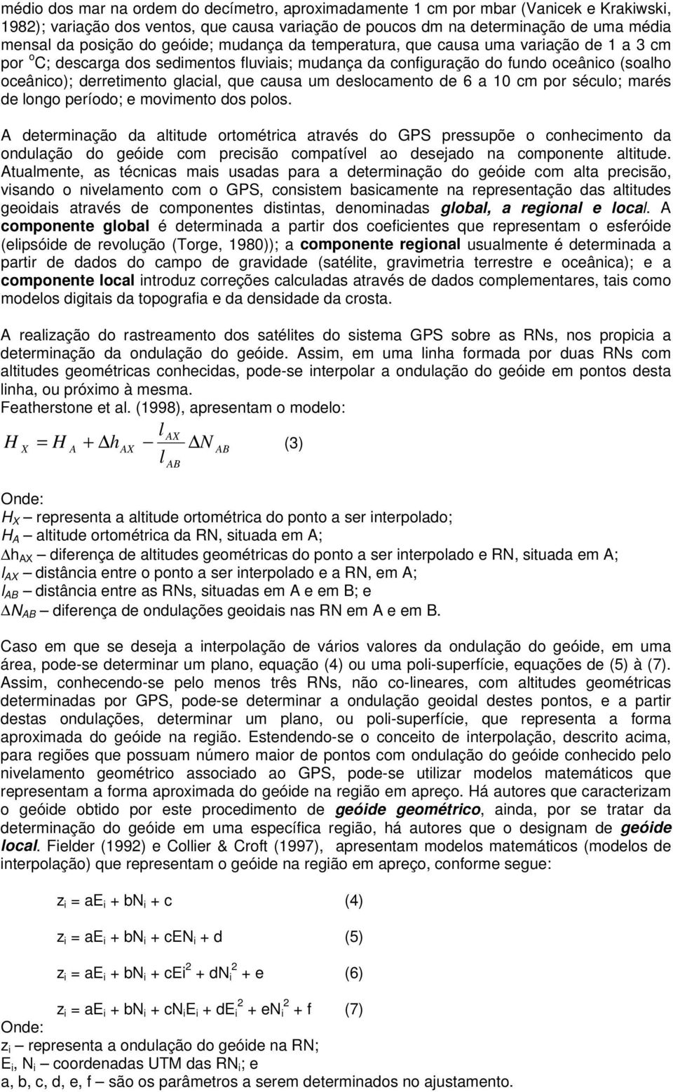 causa um deslocamento de 6 a 10 cm por século; marés de longo período; e movimento dos polos.