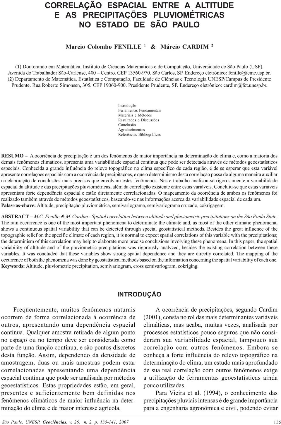 (2) Departamento de Matemática Estatística e Computação Faculdade de Ciências e Tecnologia UNESP/Campus de Presidente Prudente. Rua Roberto Simonsen 305. CEP 19060-900. Presidente Prudente SP.