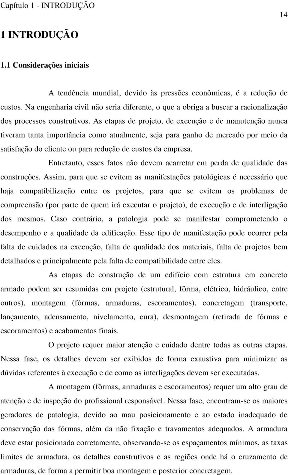 As etapas de projeto, de execução e de manutenção nunca tiveram tanta importância como atualmente, seja para ganho de mercado por meio da satisfação do cliente ou para redução de custos da empresa.