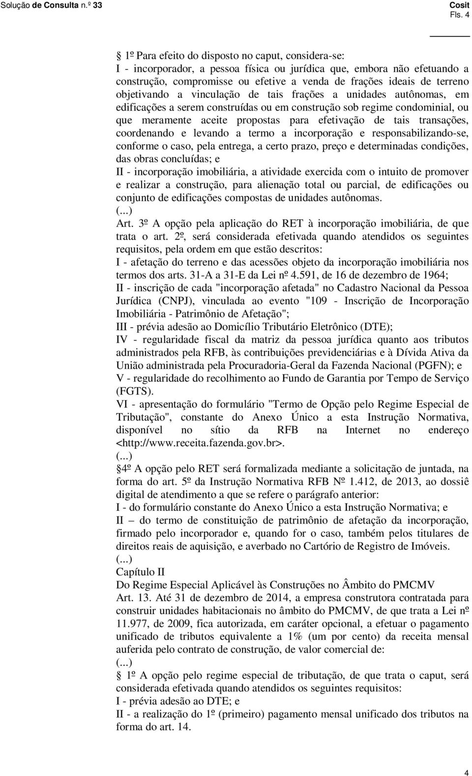 tais transações, coordenando e levando a termo a incorporação e responsabilizando-se, conforme o caso, pela entrega, a certo prazo, preço e determinadas condições, das obras concluídas; e II -