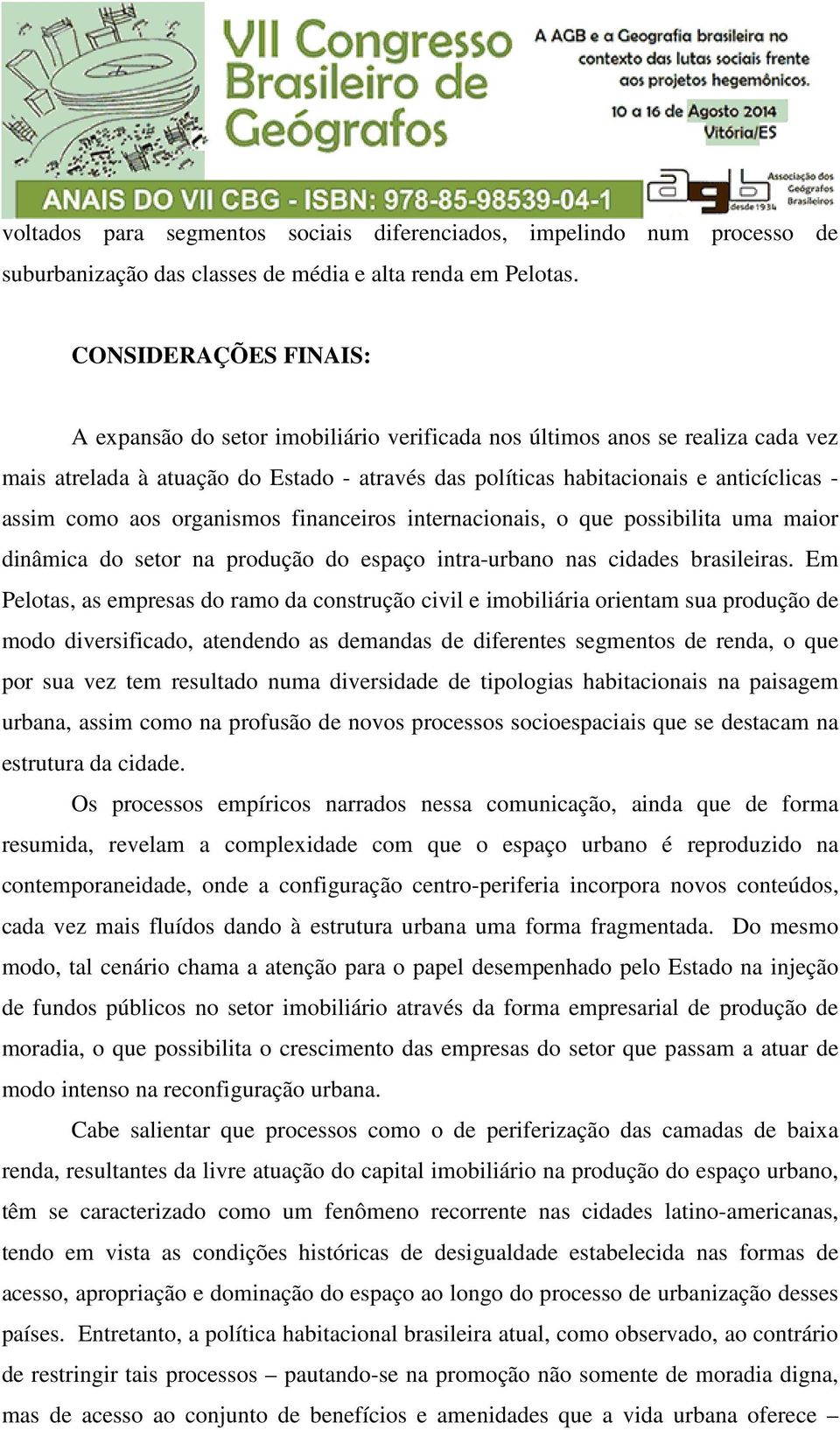 como aos organismos financeiros internacionais, o que possibilita uma maior dinâmica do setor na produção do espaço intra-urbano nas cidades brasileiras.