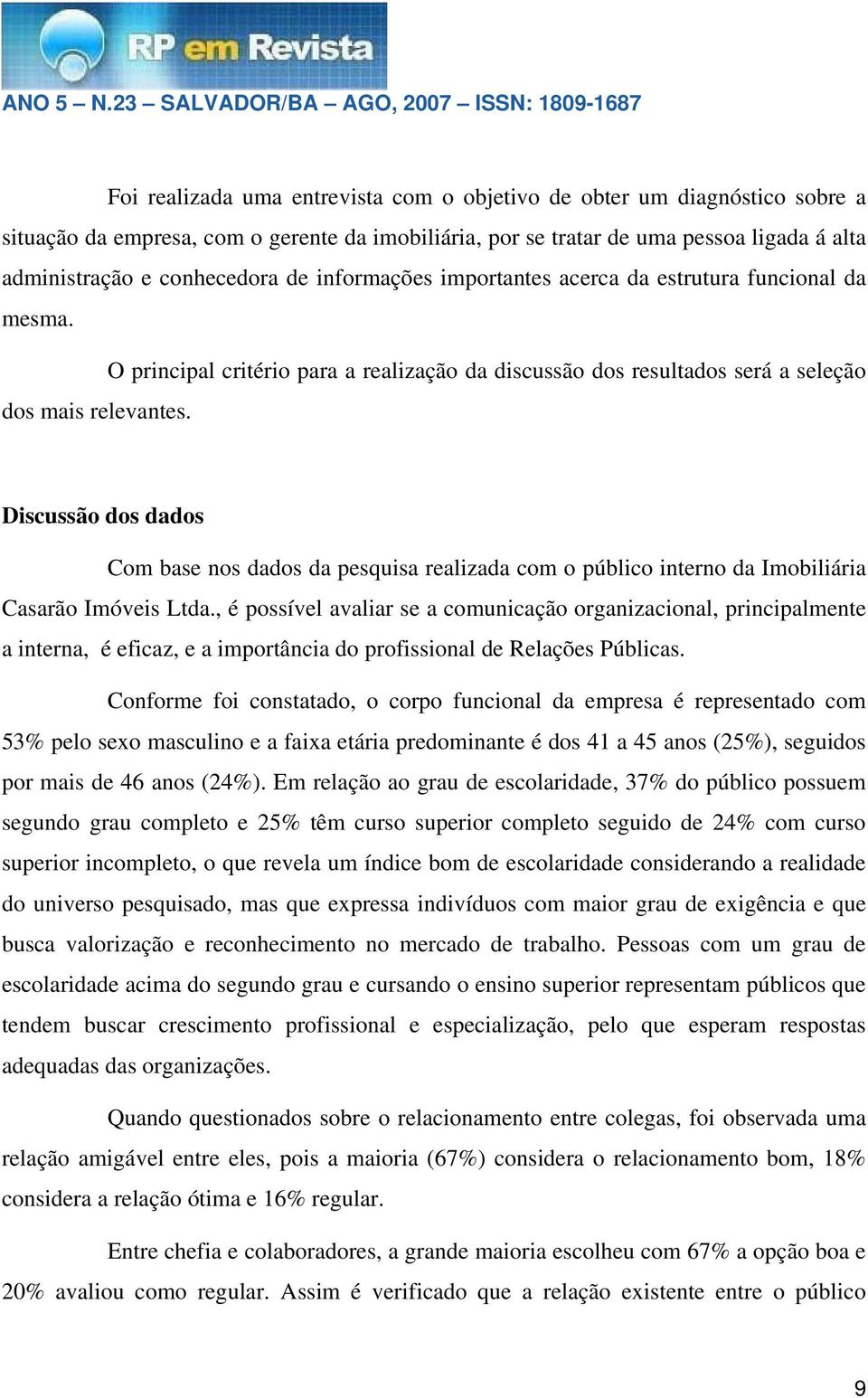 Discussão dos dados Com base nos dados da pesquisa realizada com o público interno da Imobiliária Casarão Imóveis Ltda.